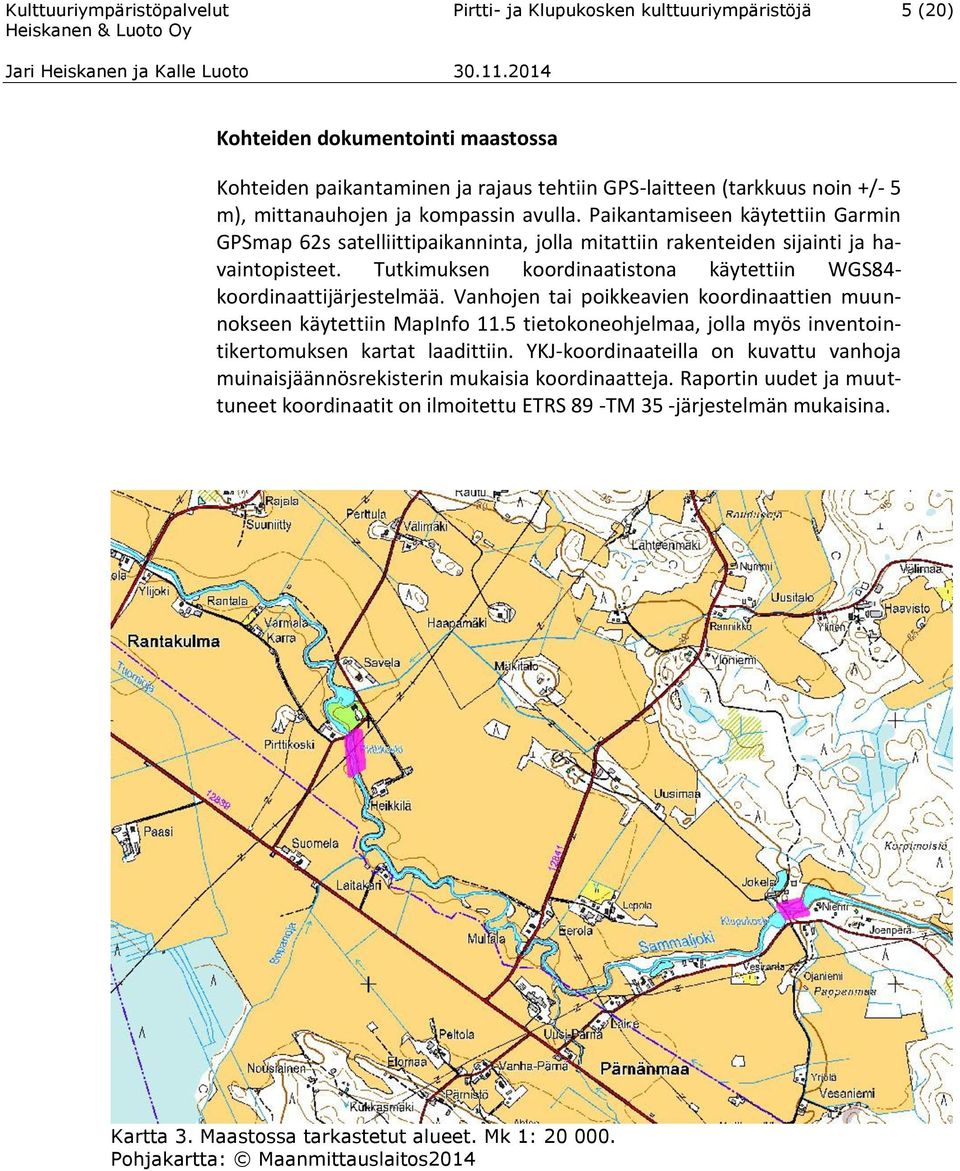 Tutkimuksen koordinaatistona käytettiin WGS84- koordinaattijärjestelmää. Vanhojen tai poikkeavien koordinaattien muunnokseen käytettiin MapInfo 11.