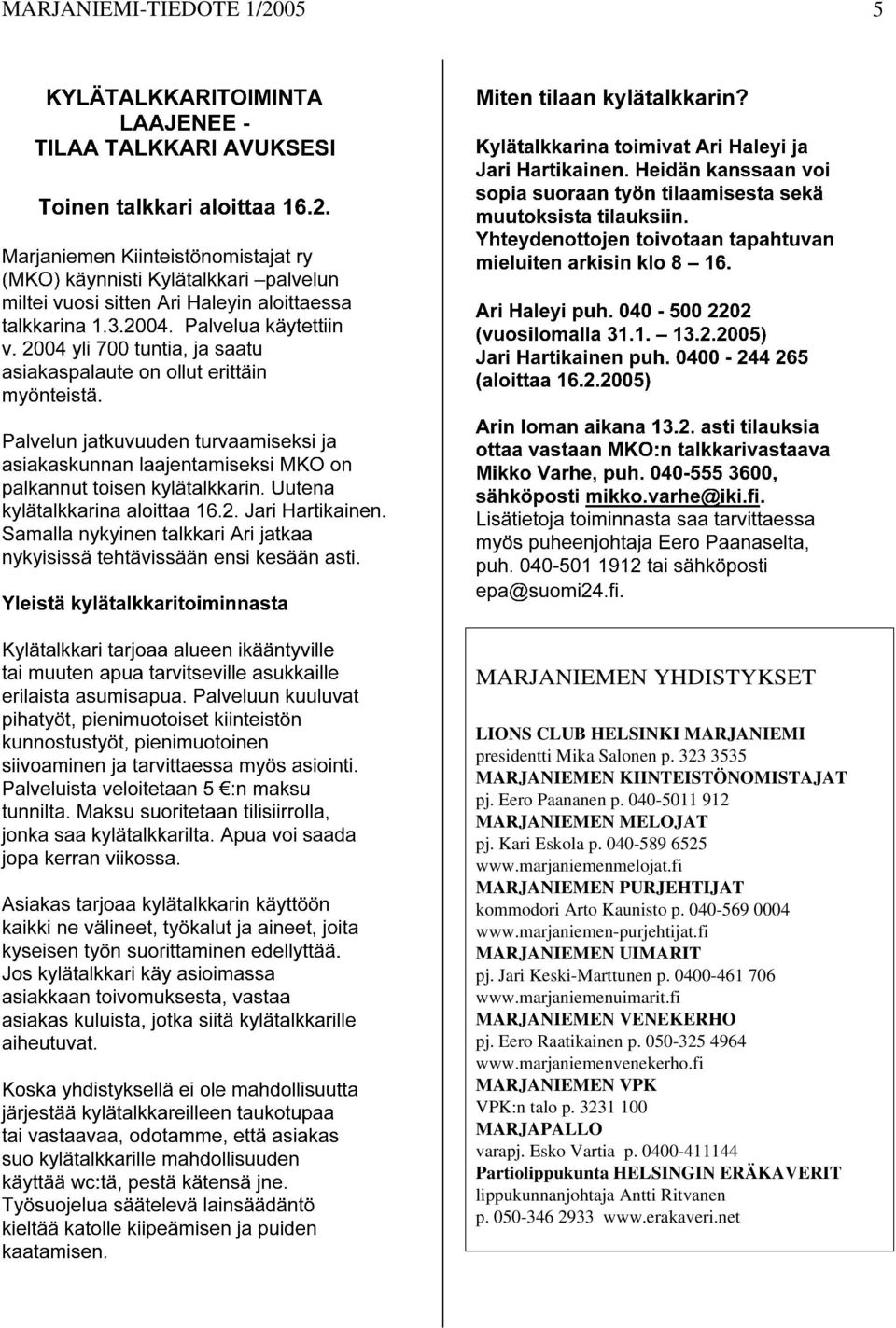 marjaniemen-purjehtijat.fi MARJANIEMEN UIMARIT pj. Jari Keski-Marttunen p. 0400-461 706 www.marjaniemenuimarit.fi MARJANIEMEN VENEKERHO pj. Eero Raatikainen p. 050-325 4964 www.