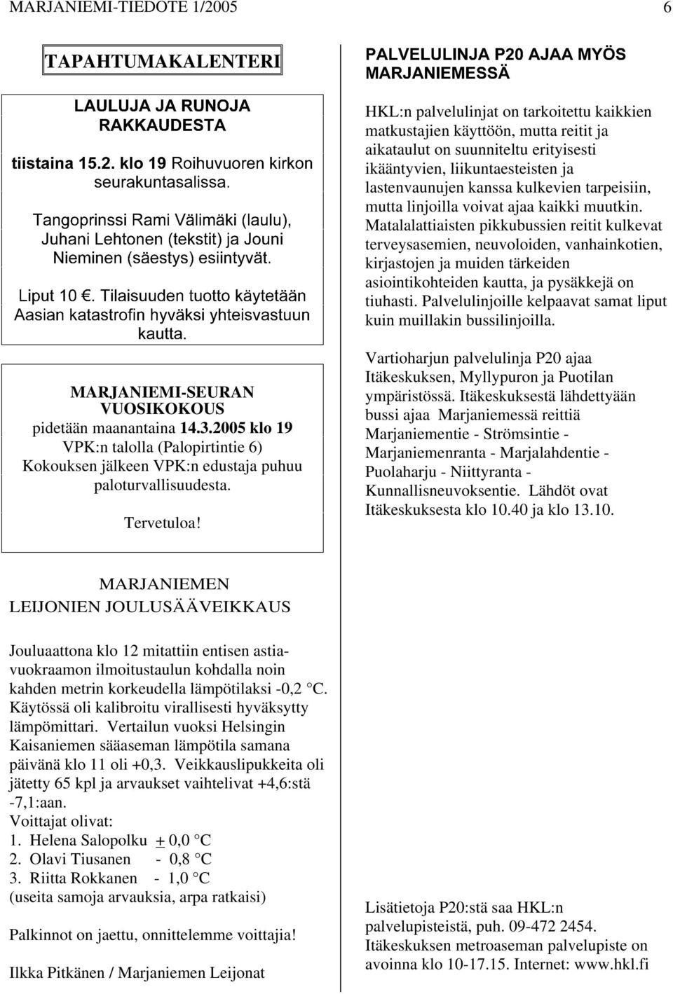 HKL:n palvelulinjat on tarkoitettu kaikkien matkustajien käyttöön, mutta reitit ja aikataulut on suunniteltu erityisesti ikääntyvien, liikuntaesteisten ja lastenvaunujen kanssa kulkevien tarpeisiin,