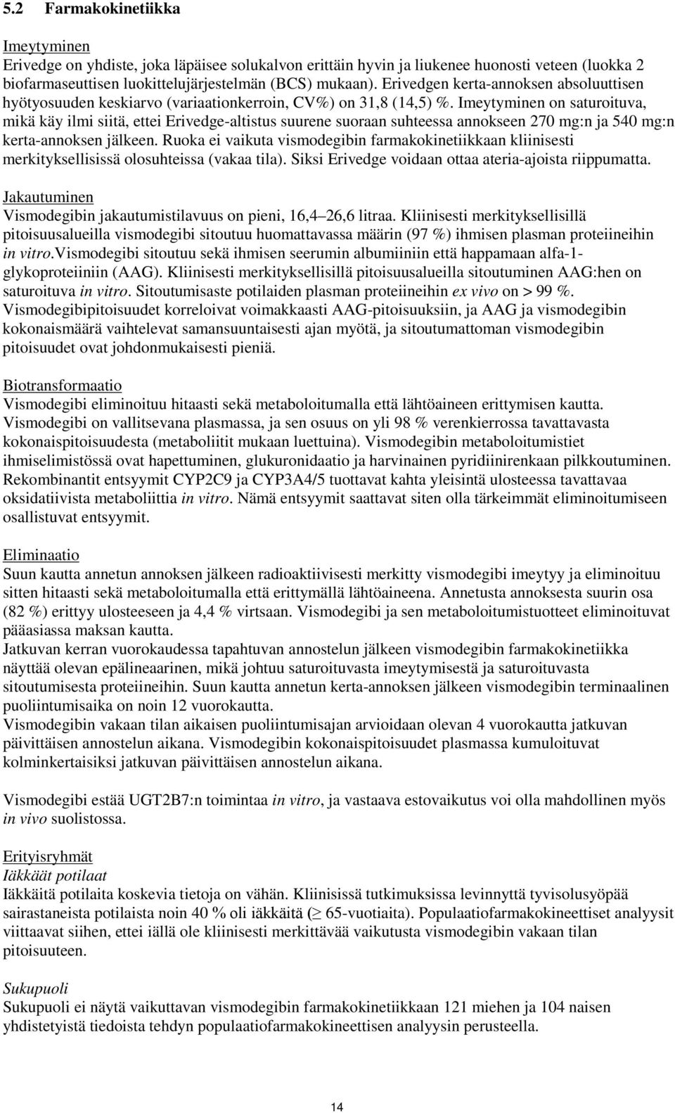 Imeytyminen on saturoituva, mikä käy ilmi siitä, ettei Erivedge-altistus suurene suoraan suhteessa annokseen 270 mg:n ja 540 mg:n kerta-annoksen jälkeen.