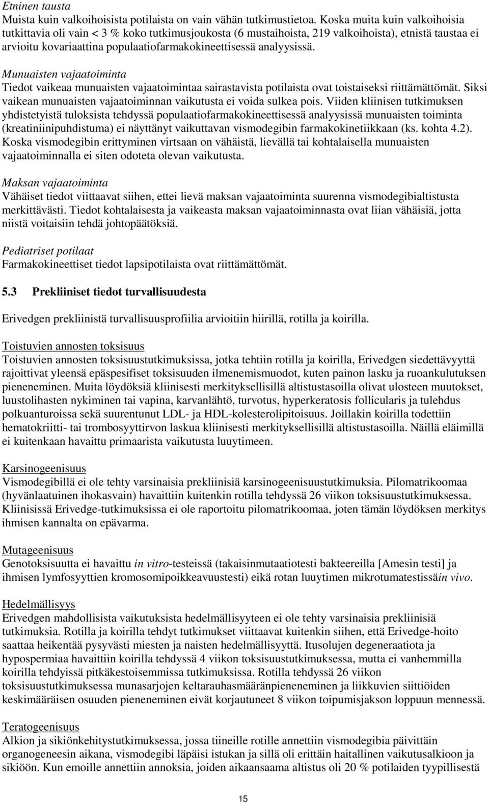 Munuaisten vajaatoiminta Tiedot vaikeaa munuaisten vajaatoimintaa sairastavista potilaista ovat toistaiseksi riittämättömät. Siksi vaikean munuaisten vajaatoiminnan vaikutusta ei voida sulkea pois.