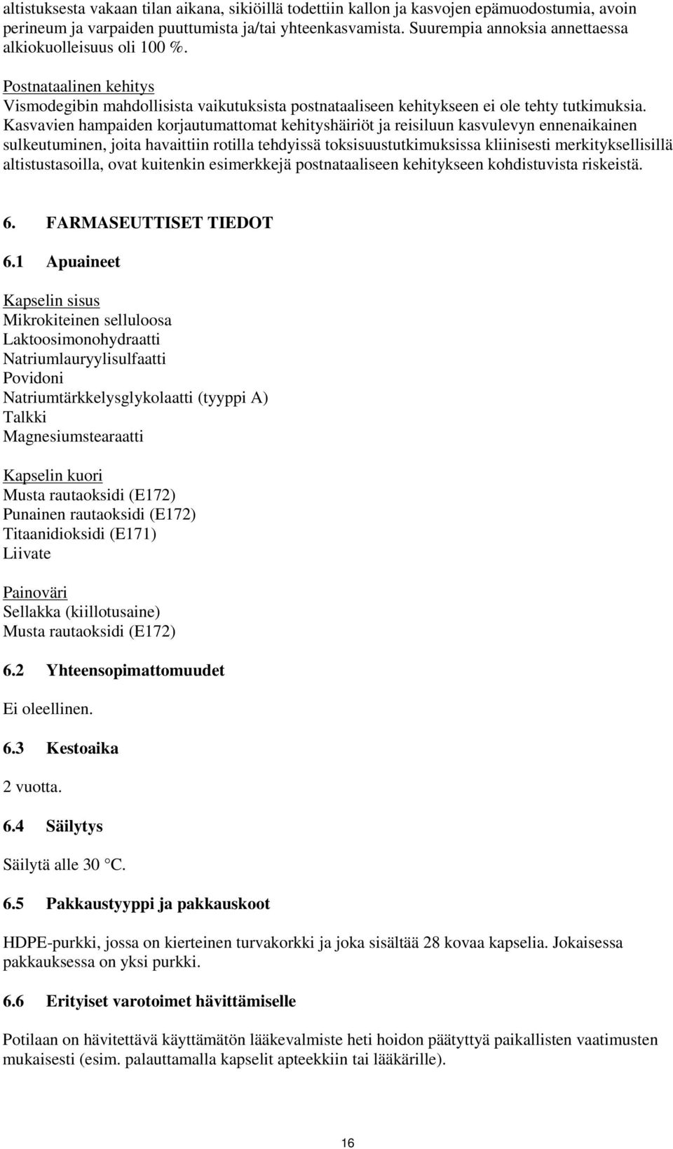 Kasvavien hampaiden korjautumattomat kehityshäiriöt ja reisiluun kasvulevyn ennenaikainen sulkeutuminen, joita havaittiin rotilla tehdyissä toksisuustutkimuksissa kliinisesti merkityksellisillä