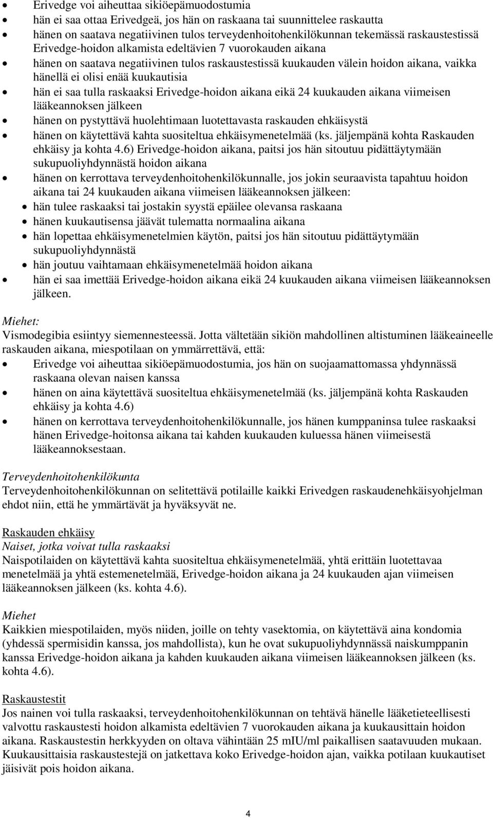 hän ei saa tulla raskaaksi Erivedge-hoidon aikana eikä 24 kuukauden aikana viimeisen lääkeannoksen jälkeen hänen on pystyttävä huolehtimaan luotettavasta raskauden ehkäisystä hänen on käytettävä