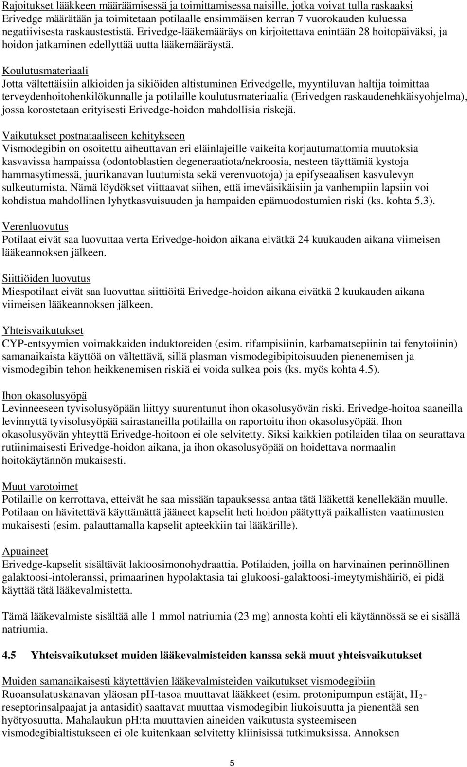 Koulutusmateriaali Jotta vältettäisiin alkioiden ja sikiöiden altistuminen Erivedgelle, myyntiluvan haltija toimittaa terveydenhoitohenkilökunnalle ja potilaille koulutusmateriaalia (Erivedgen