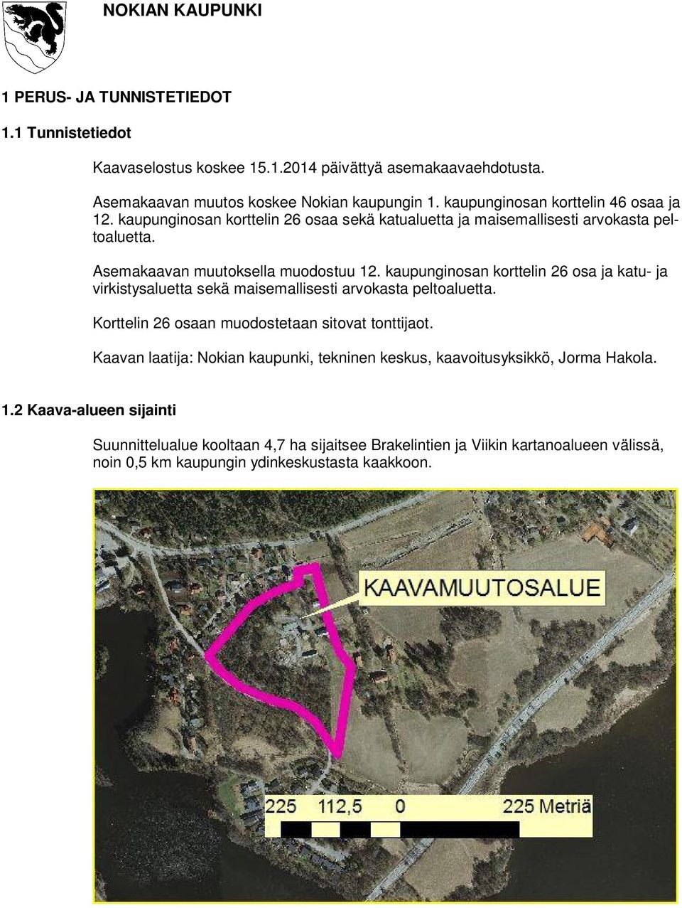 kaupunginosan korttelin 26 osa ja katu- ja virkistysaluetta sekä maisemallisesti arvokasta peltoaluetta. Korttelin 26 osaan muodostetaan sitovat tonttijaot.