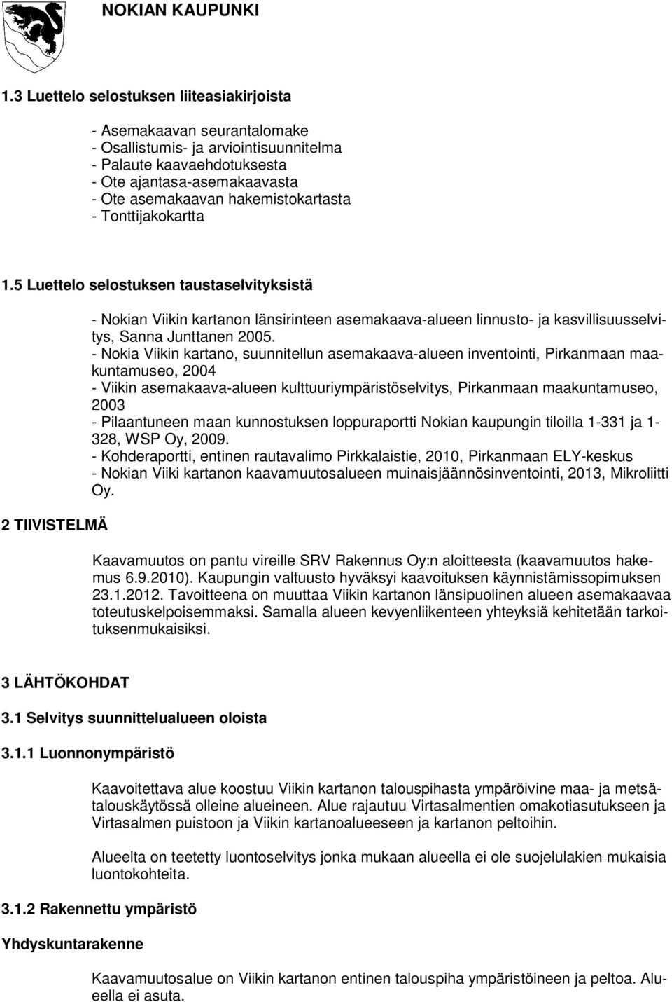 5 Luettelo selostuksen taustaselvityksistä 2 TIIVISTELMÄ - Nokian Viikin kartanon länsirinteen asemakaava-alueen linnusto- ja kasvillisuusselvitys, Sanna Junttanen 2005.