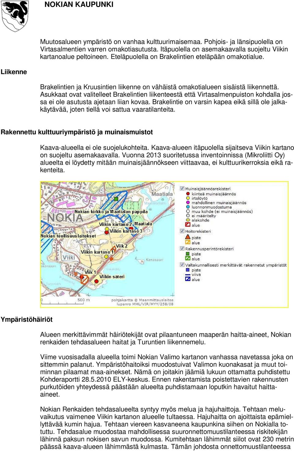 Asukkaat ovat valitelleet Brakelintien liikenteestä että Virtasalmenpuiston kohdalla jossa ei ole asutusta ajetaan liian kovaa.