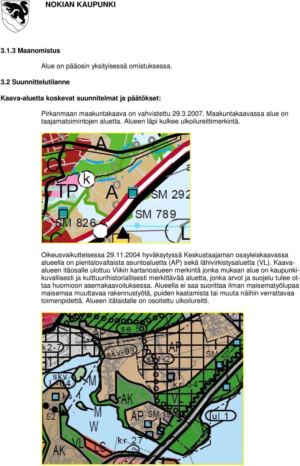 2004 hyväksytyssä Keskustaajaman osayleiskaavassa alueella on pientalovaltaista asuntoaluetta (AP) sekä lähivirkistysaluetta (VL).