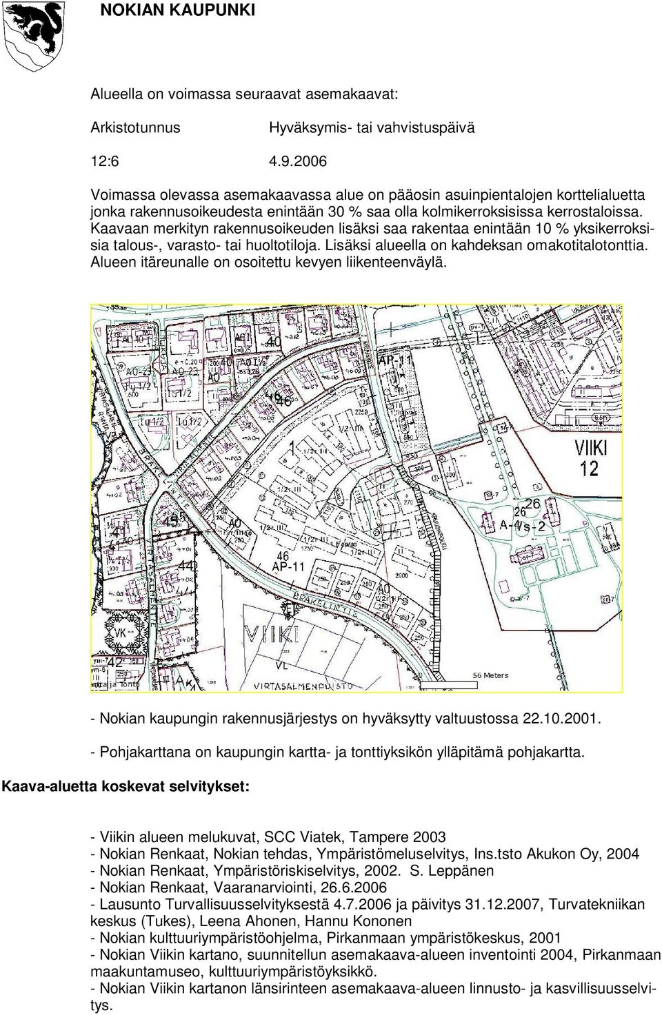 Kaavaan merkityn rakennusoikeuden lisäksi saa rakentaa enintään 10 % yksikerroksisia talous-, varasto- tai huoltotiloja. Lisäksi alueella on kahdeksan omakotitalotonttia.