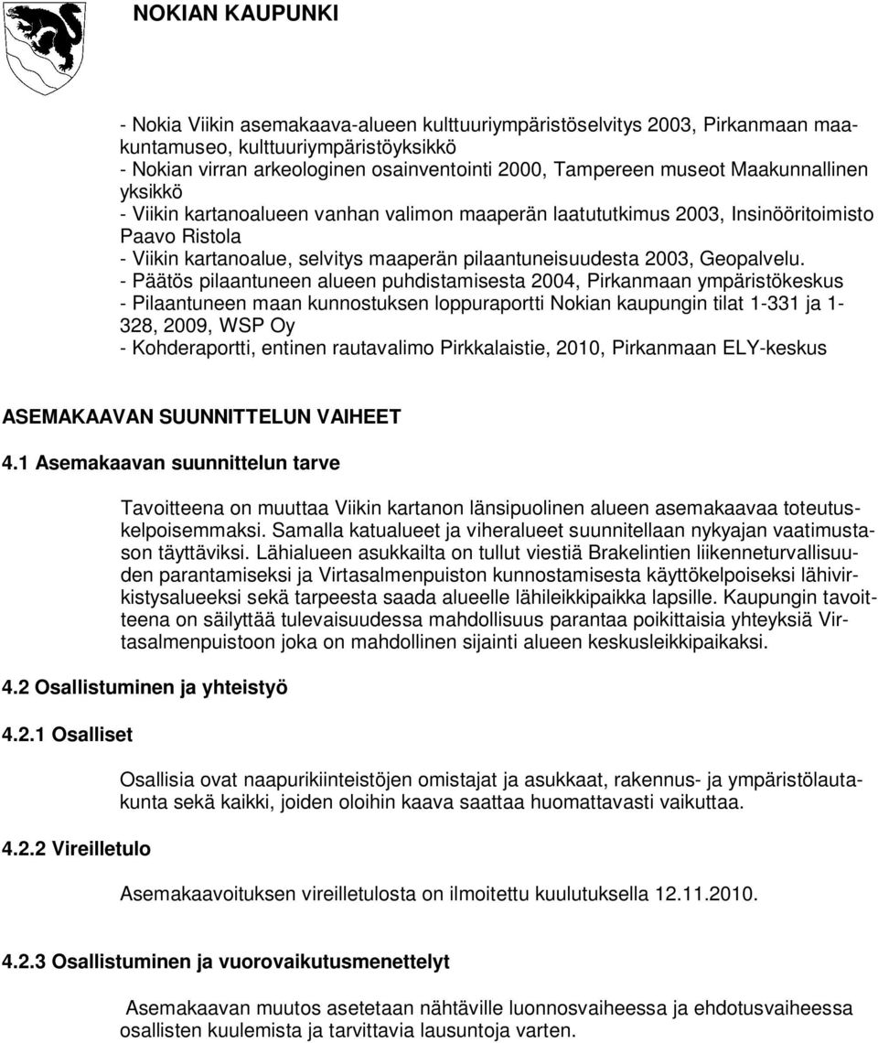 - Päätös pilaantuneen alueen puhdistamisesta 2004, Pirkanmaan ympäristökeskus - Pilaantuneen maan kunnostuksen loppuraportti Nokian kaupungin tilat 1-331 ja 1-328, 2009, WSP Oy - Kohderaportti,