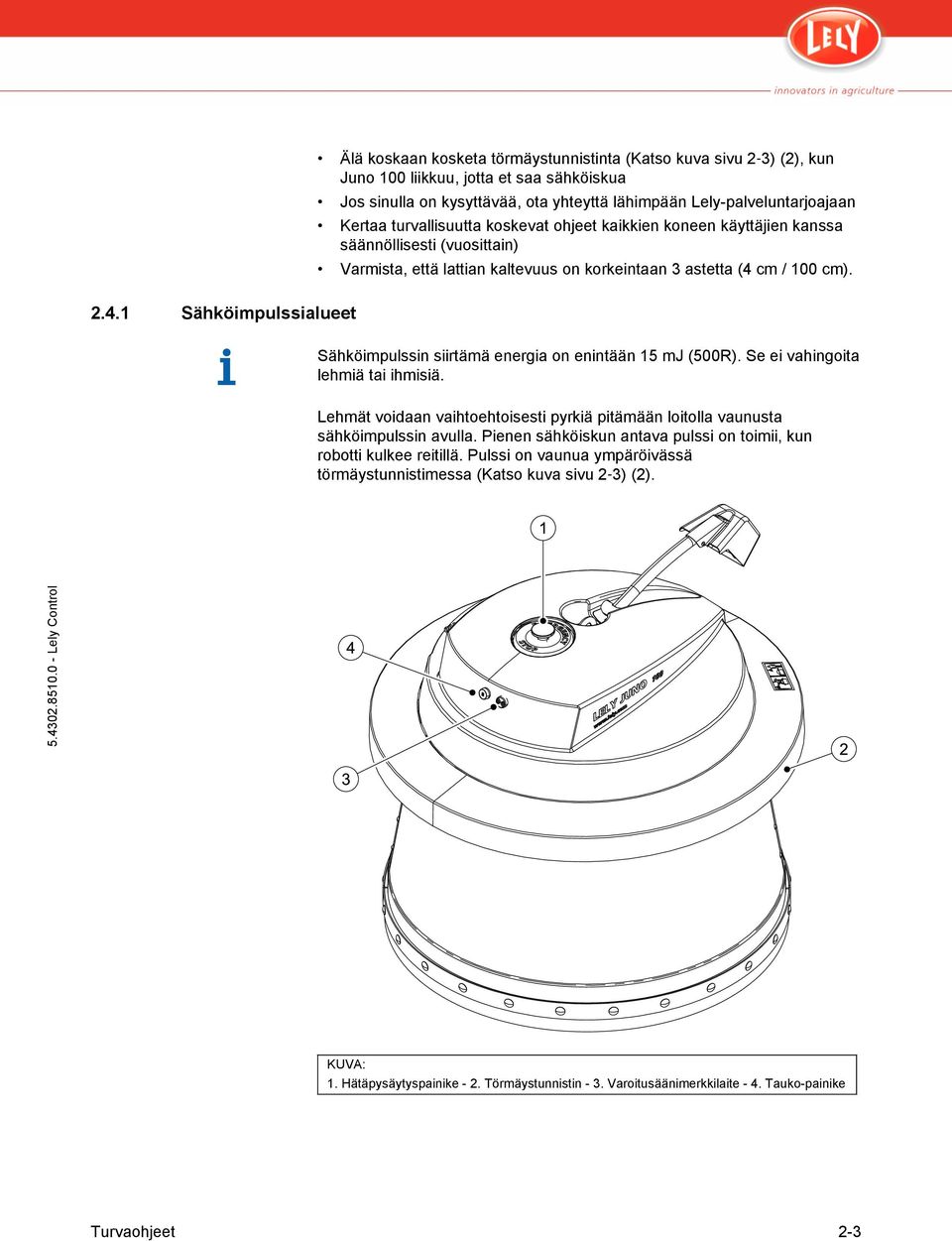 cm / 100 cm). 2.4.1 Sähköimpulssialueet Sähköimpulssin siirtämä energia on enintään 15 mj (500R). Se ei vahingoita lehmiä tai ihmisiä.