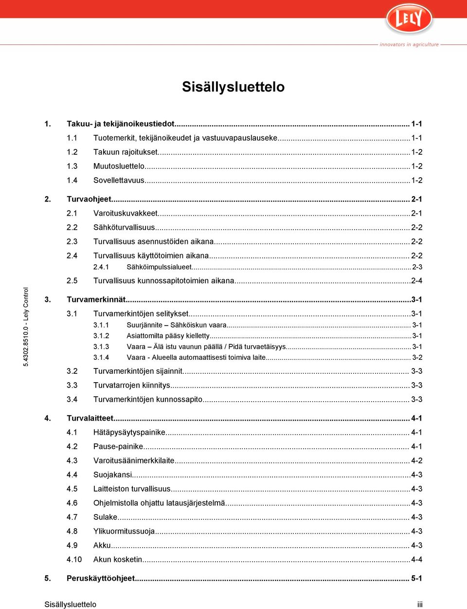 5 Turvallisuus kunnossapitotoimien aikana...2-4 3. Turvamerkinnät...3-1 3.1 Turvamerkintöjen selitykset...3-1 3.1.1 Suurjännite Sähköiskun vaara... 3-1 3.1.2 Asiattomilta pääsy kielletty...3-1 3.1.3 Vaara Älä istu vaunun päällä / Pidä turvaetäisyys.