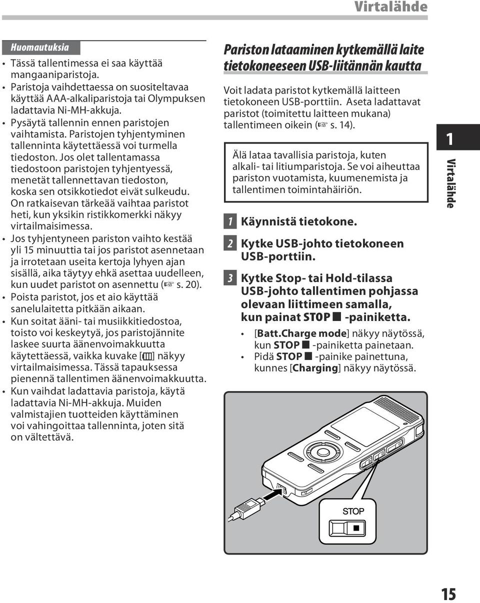 Jos olet tallentamassa tiedostoon paristojen tyhjentyessä, menetät tallennettavan tiedoston, koska sen otsikkotiedot eivät sulkeudu.