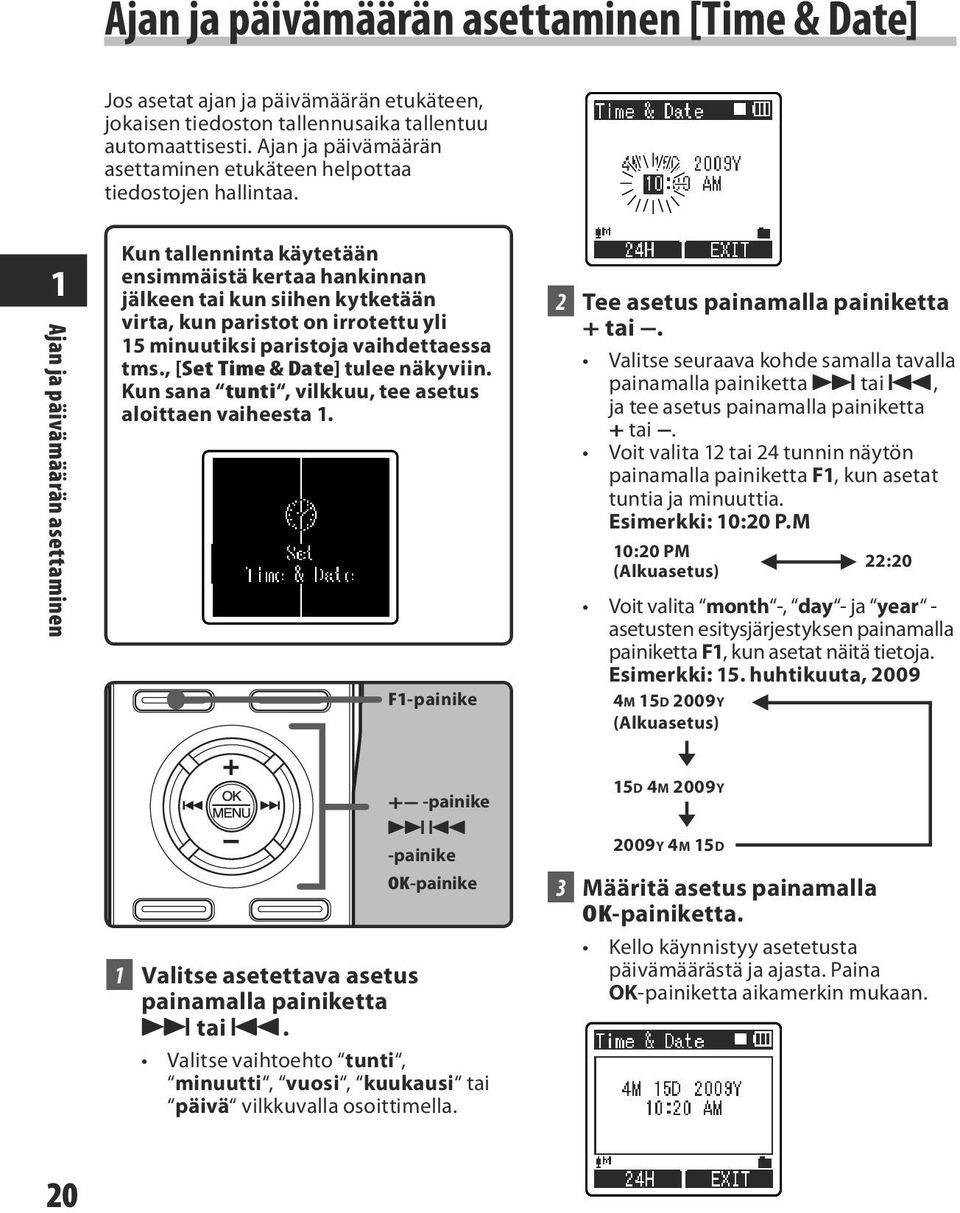 1 Ajan ja päivämäärän asettaminen Kun tallenninta käytetään ensimmäistä kertaa hankinnan jälkeen tai kun siihen kytketään virta, kun paristot on irrotettu yli 15 minuutiksi paristoja vaihdettaessa