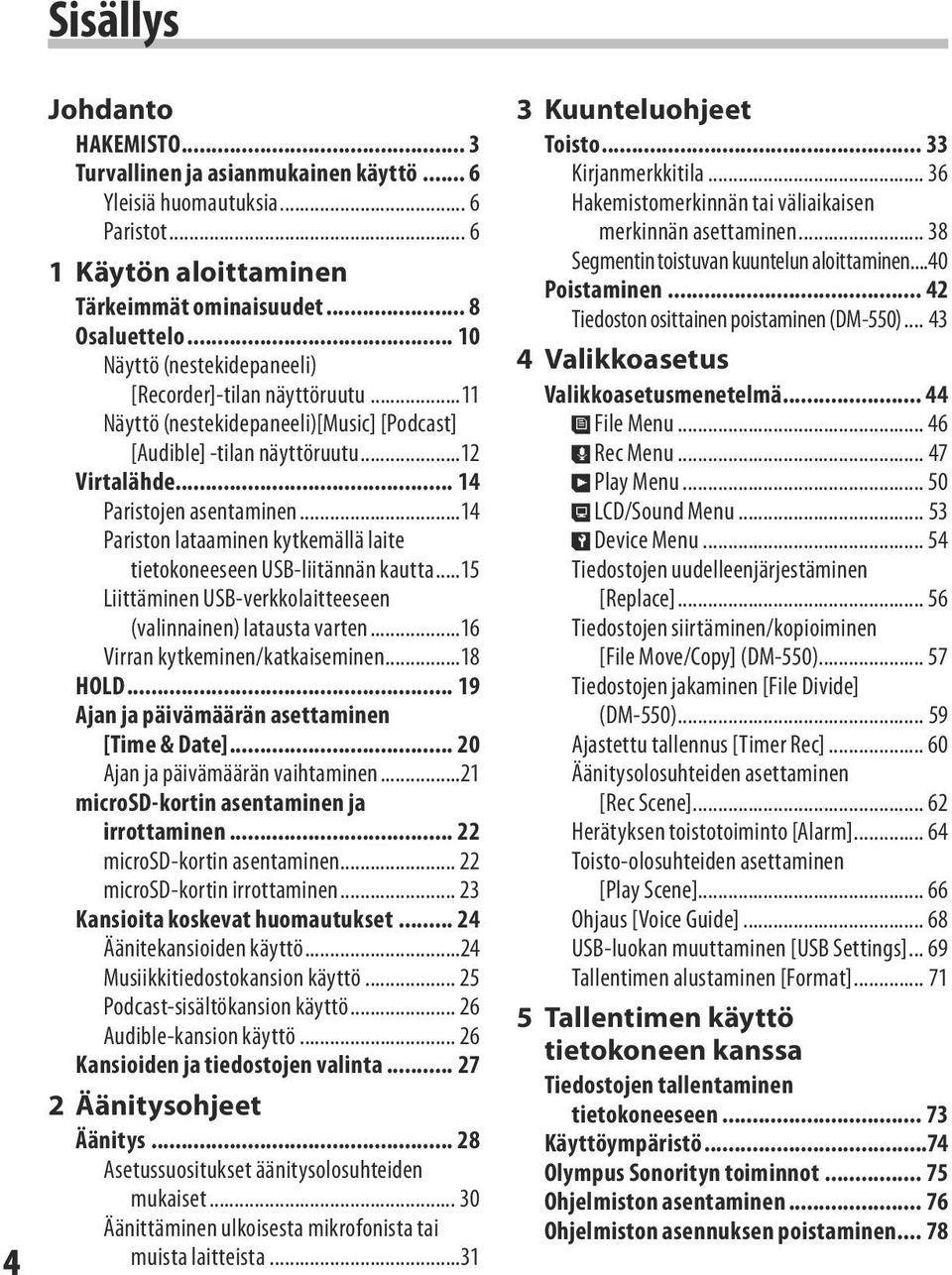 ..14 Pariston lataaminen kytkemällä laite tietokoneeseen USB-liitännän kautta...15 Liittäminen USB-verkkolaitteeseen (valinnainen) latausta varten...16 Virran kytkeminen/katkaiseminen...18 HOLD.