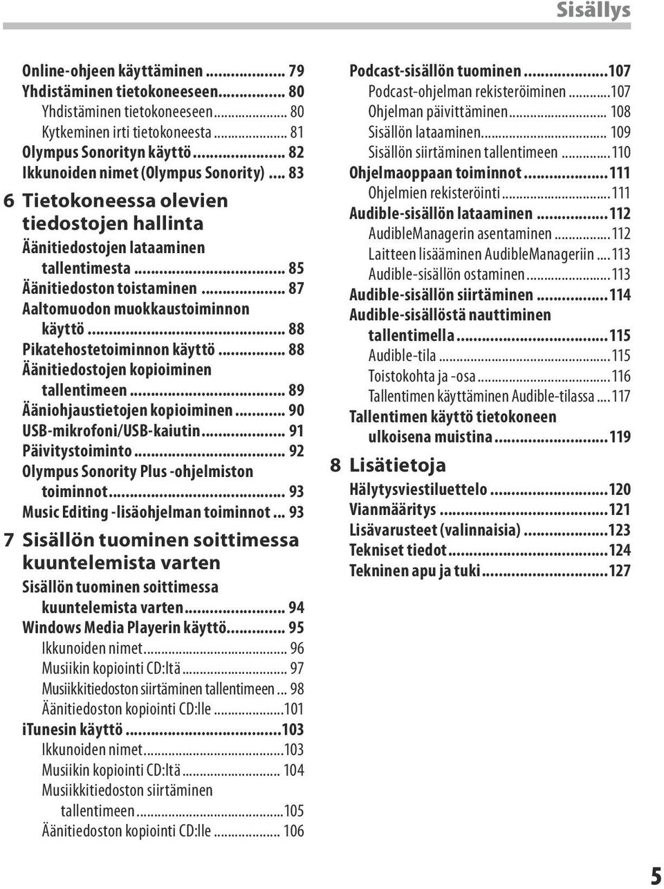 .. 87 Aaltomuodon muokkaustoiminnon käyttö... 88 Pikatehostetoiminnon käyttö... 88 Äänitiedostojen kopioiminen tallentimeen... 89 Ääniohjaustietojen kopioiminen... 90 USB-mikrofoni/USB-kaiutin.