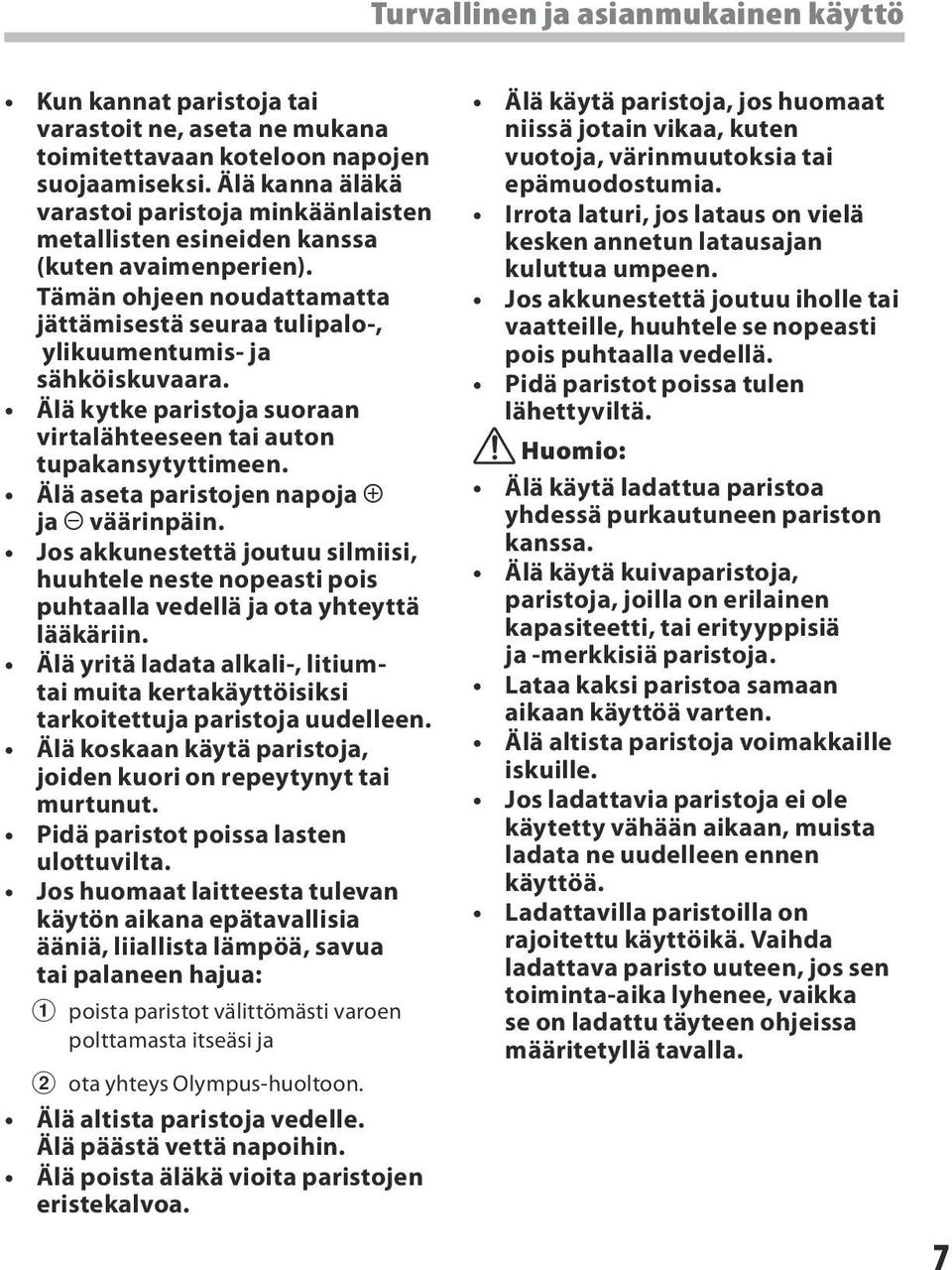 Älä kytke paristoja suoraan virtalähteeseen tai auton tupakansytyttimeen. Älä aseta paristojen napoja = ja - väärinpäin.