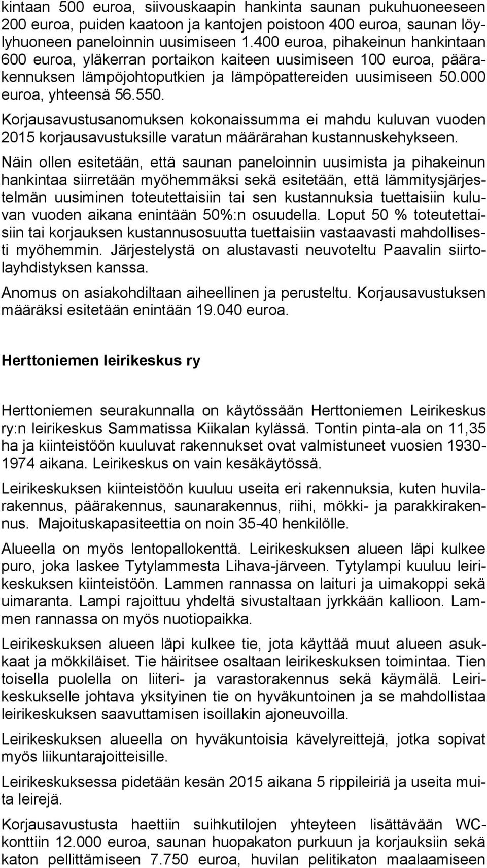 Korjausavustusanomuksen kokonaissumma ei mahdu kuluvan vuoden 2015 korjausavustuksille varatun määrärahan kustannuskehykseen.