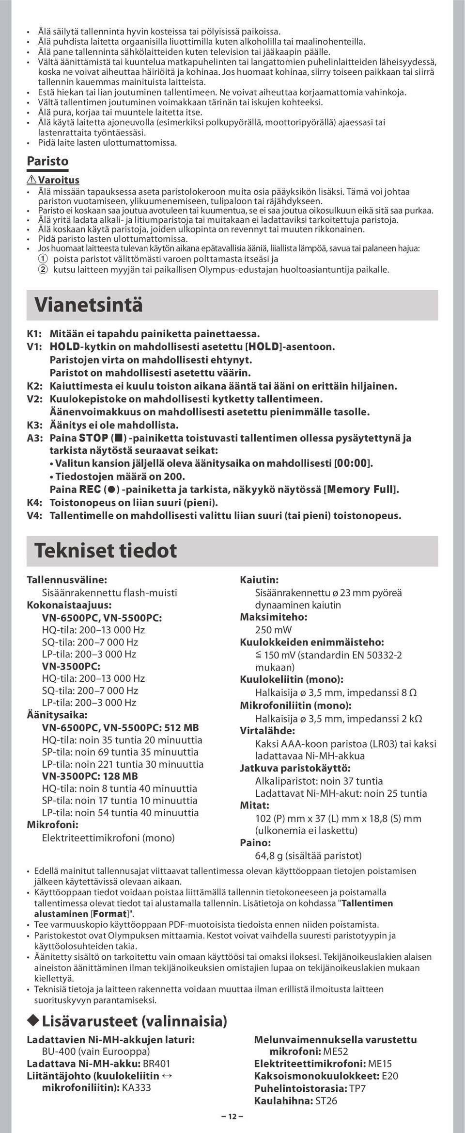 Vältä äänittämistä tai kuuntelua matkapuhelinten tai langattomien puhelinlaitteiden läheisyydessä, koska ne voivat aiheuttaa häiriöitä ja kohinaa.