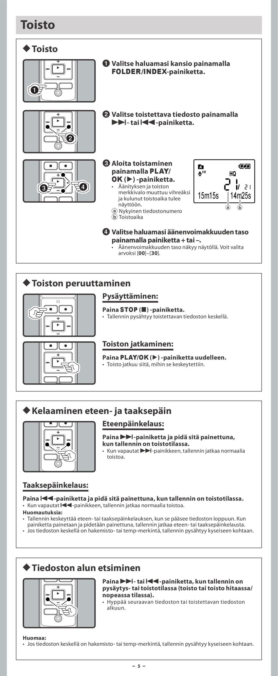 Äänenvoimakkuuden taso näkyy näytöllä. Voit valita arvoksi [00] [30]. h Toiston peruuttaminen Pysäyttäminen: Paina STOP (4) Tallennin pysähtyy toistettavan tiedoston keskellä.