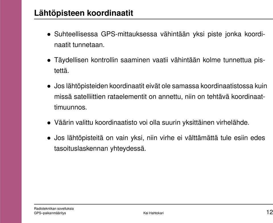 Jos lähtöpisteiden koordinaatit eivät ole samassa koordinaatistossa kuin missä satelliittien rataelementit on annettu, niin on tehtävä