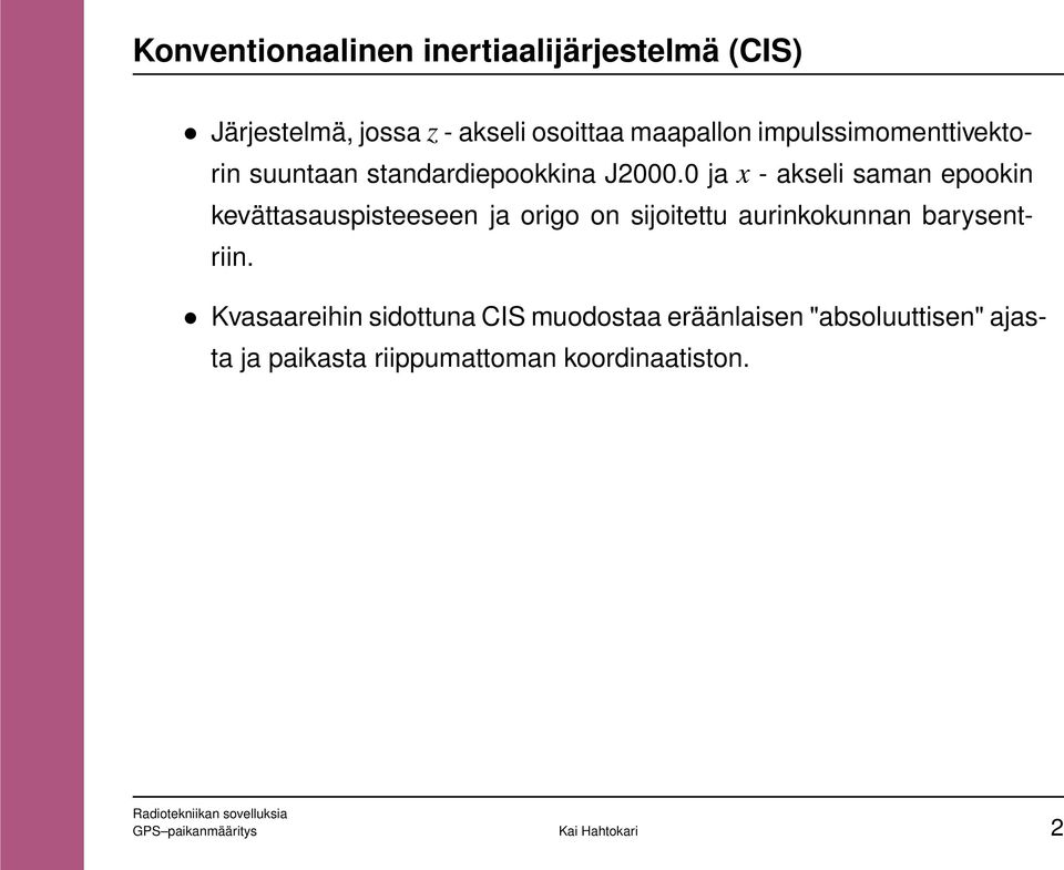 0 ja x - akseli saman epookin kevättasauspisteeseen ja origo on sijoitettu aurinkokunnan barysentriin.