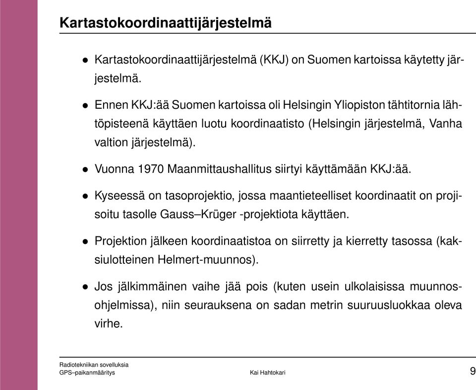 Vuonna 1970 Maanmittaushallitus siirtyi käyttämään KKJ:ää. Kyseessä on tasoprojektio, jossa maantieteelliset koordinaatit on projisoitu tasolle Gauss Krüger -projektiota käyttäen.