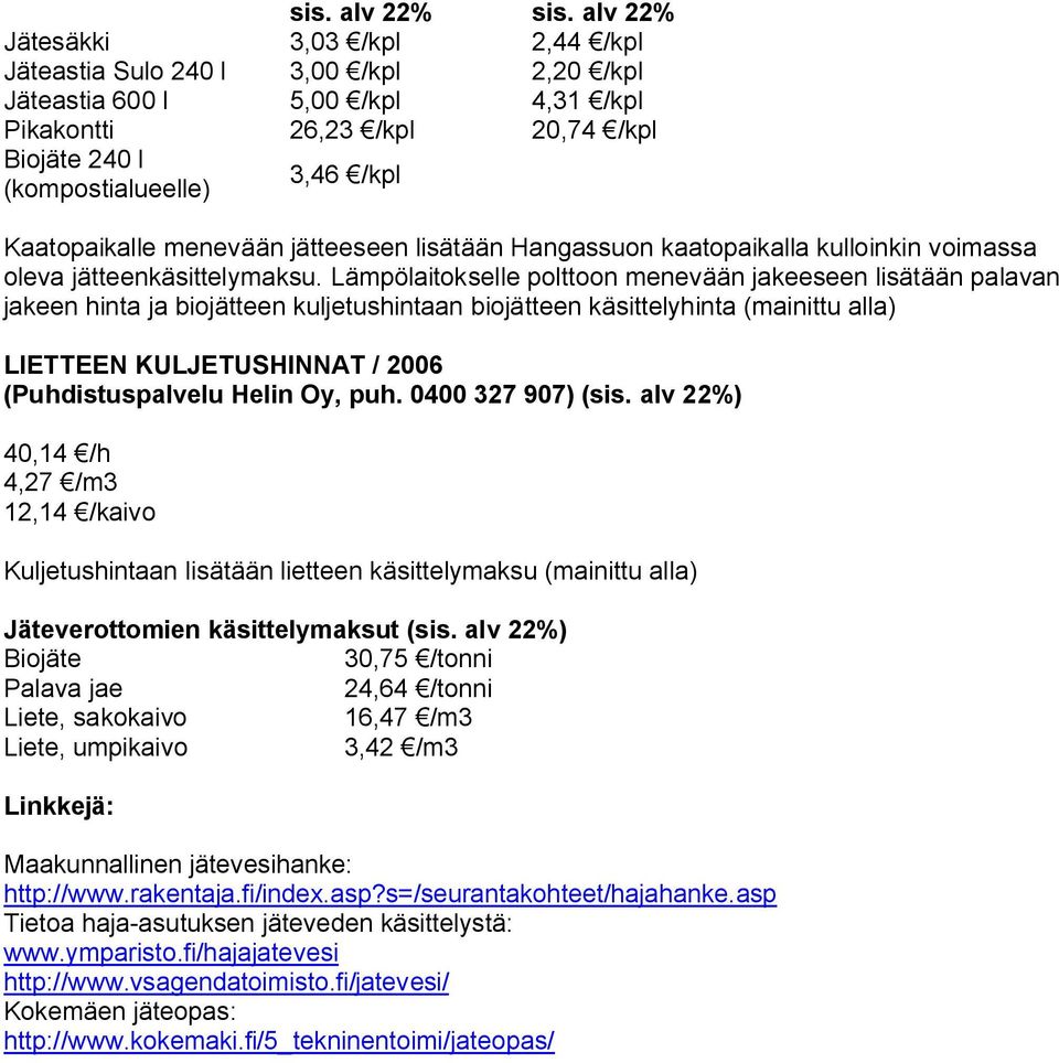 Kaatopaikalle menevään jätteeseen lisätään Hangassuon kaatopaikalla kulloinkin voimassa oleva jätteenkäsittelymaksu.