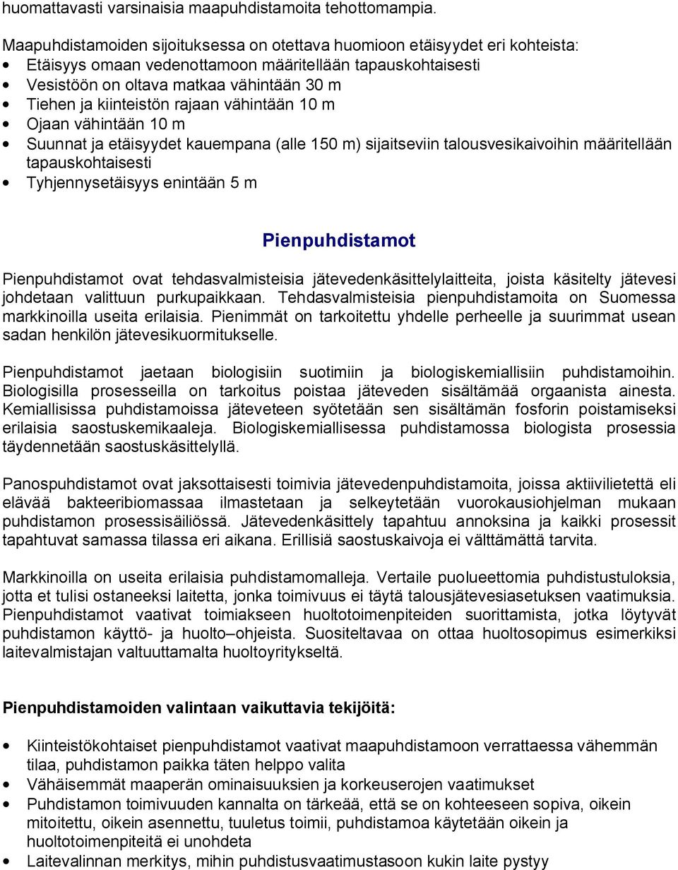 kiinteistön rajaan vähintään 10 m Ojaan vähintään 10 m Suunnat ja etäisyydet kauempana (alle 150 m) sijaitseviin talousvesikaivoihin määritellään tapauskohtaisesti Tyhjennysetäisyys enintään 5 m