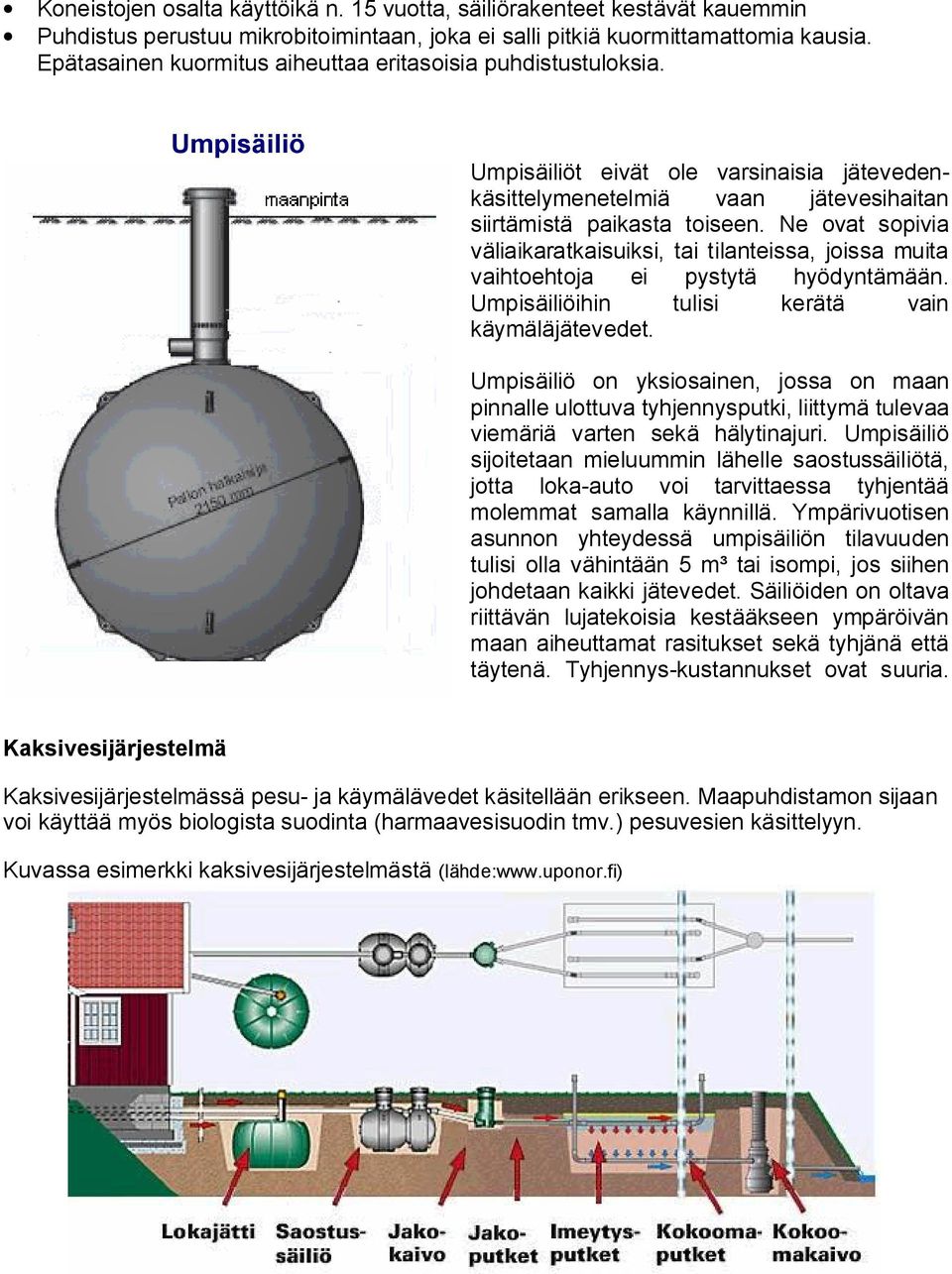 Ne ovat sopivia väliaikaratkaisuiksi, tai tilanteissa, joissa muita vaihtoehtoja ei pystytä hyödyntämään. Umpisäiliöihin tulisi kerätä vain käymäläjätevedet.