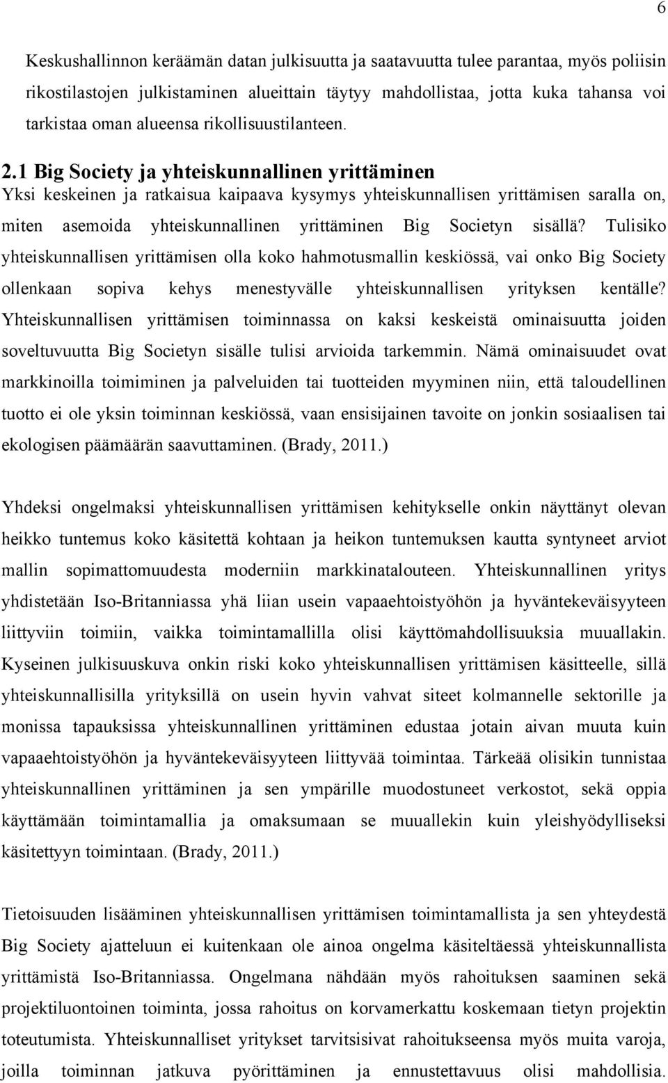 1 Big Society ja yhteiskunnallinen yrittäminen Yksi keskeinen ja ratkaisua kaipaava kysymys yhteiskunnallisen yrittämisen saralla on, miten asemoida yhteiskunnallinen yrittäminen Big Societyn sisällä?