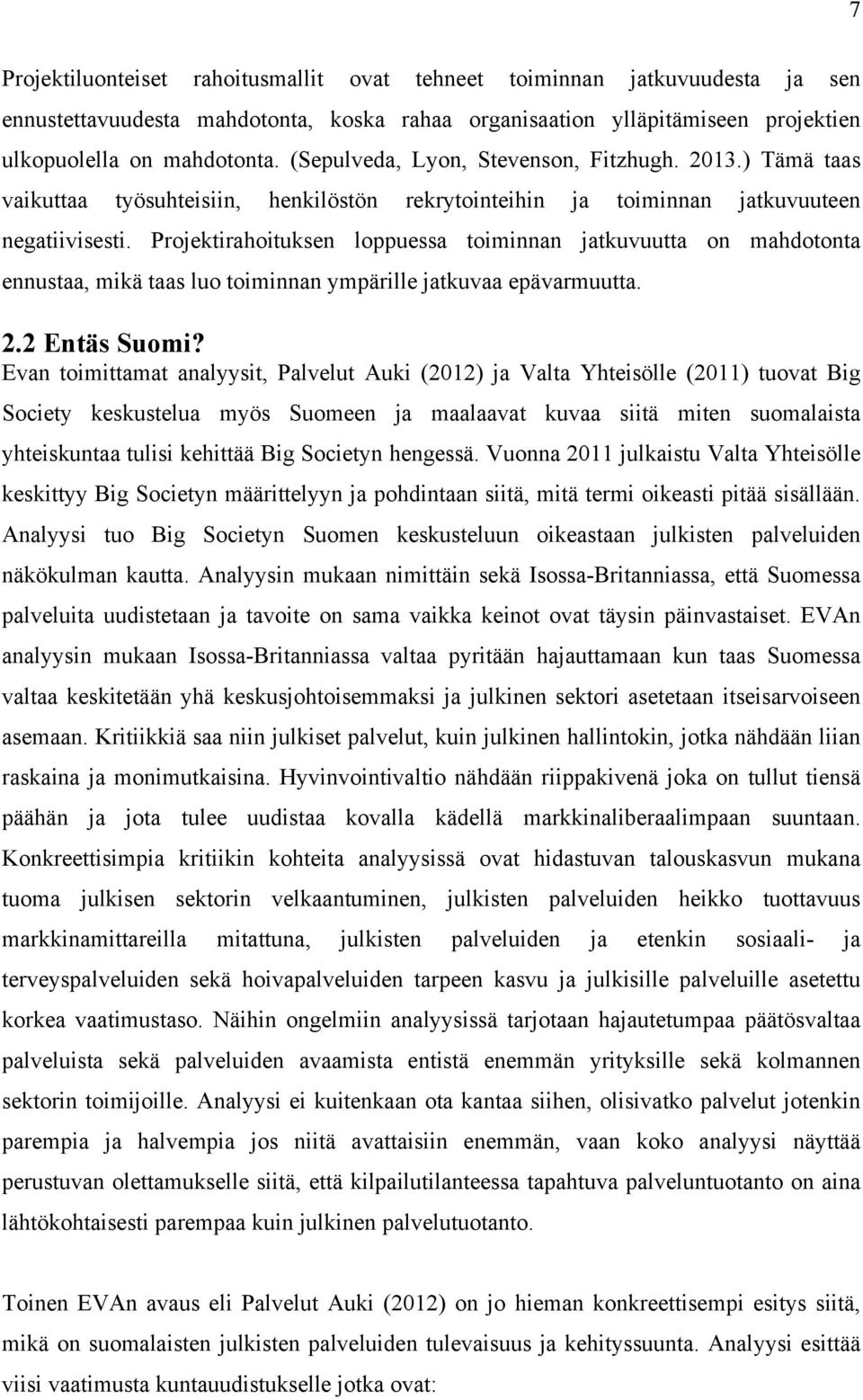 Projektirahoituksen loppuessa toiminnan jatkuvuutta on mahdotonta ennustaa, mikä taas luo toiminnan ympärille jatkuvaa epävarmuutta. 2.2 Entäs Suomi?