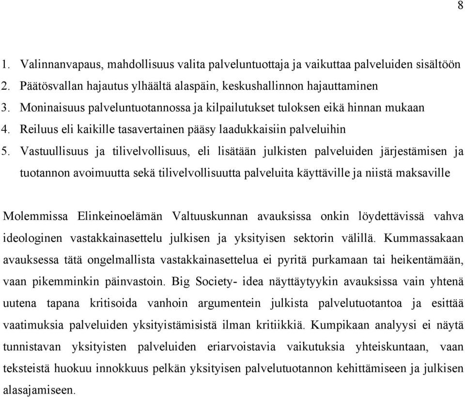 Vastuullisuus ja tilivelvollisuus, eli lisätään julkisten palveluiden järjestämisen ja tuotannon avoimuutta sekä tilivelvollisuutta palveluita käyttäville ja niistä maksaville Molemmissa