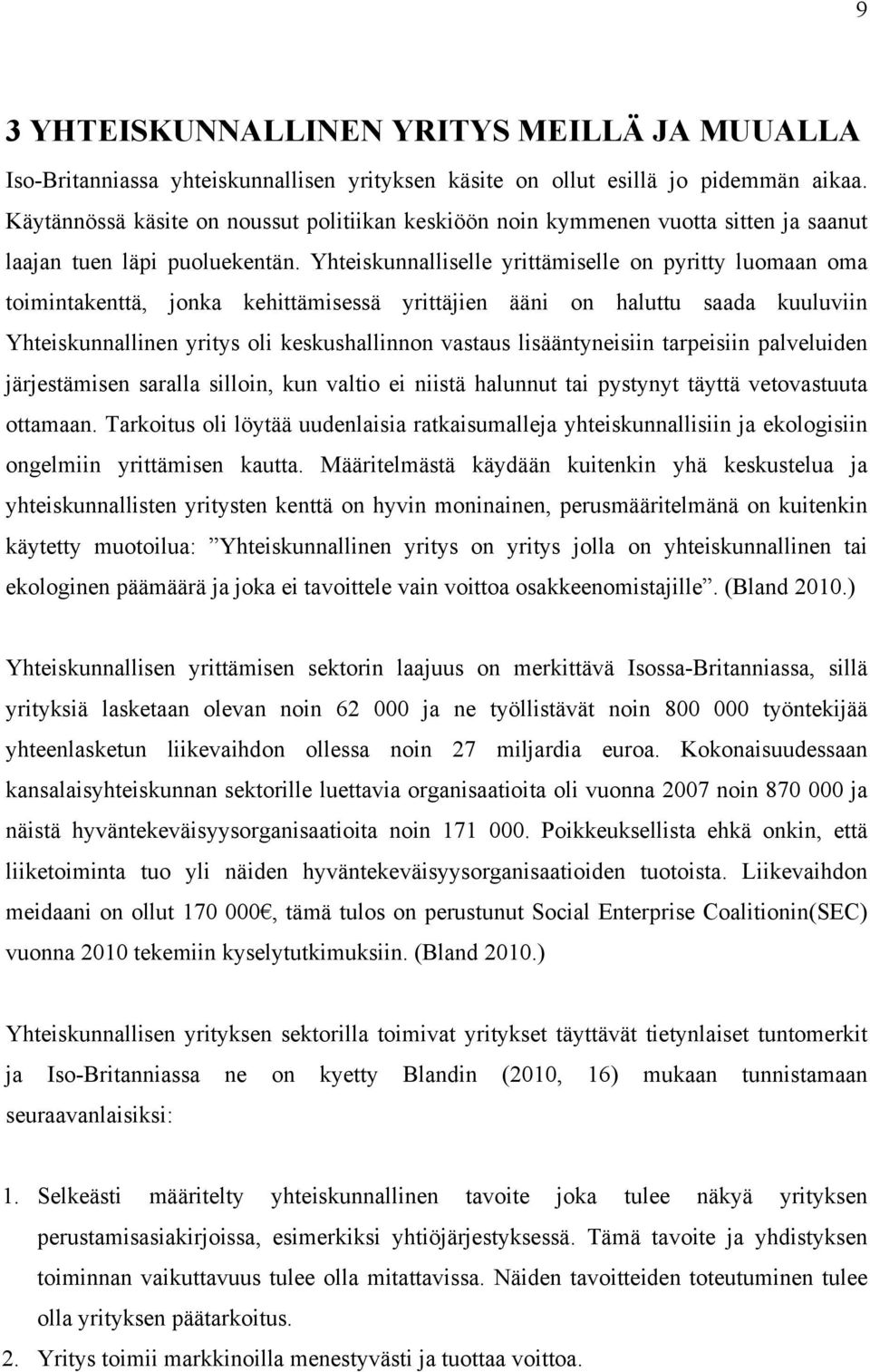 Yhteiskunnalliselle yrittämiselle on pyritty luomaan oma toimintakenttä, jonka kehittämisessä yrittäjien ääni on haluttu saada kuuluviin Yhteiskunnallinen yritys oli keskushallinnon vastaus