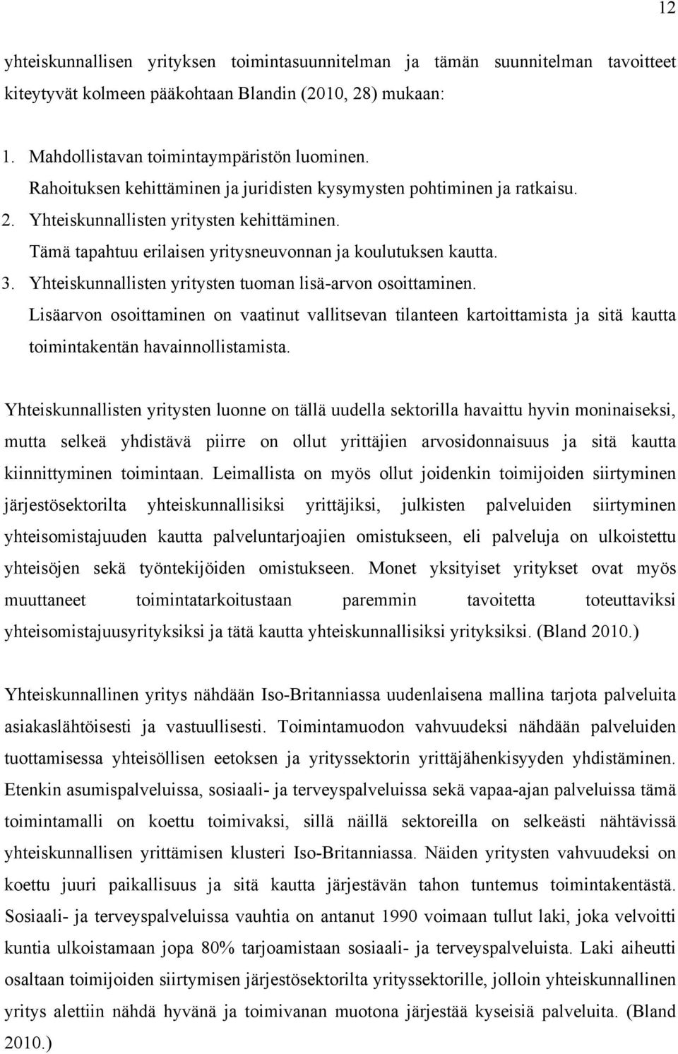 Yhteiskunnallisten yritysten tuoman lisä-arvon osoittaminen. Lisäarvon osoittaminen on vaatinut vallitsevan tilanteen kartoittamista ja sitä kautta toimintakentän havainnollistamista.