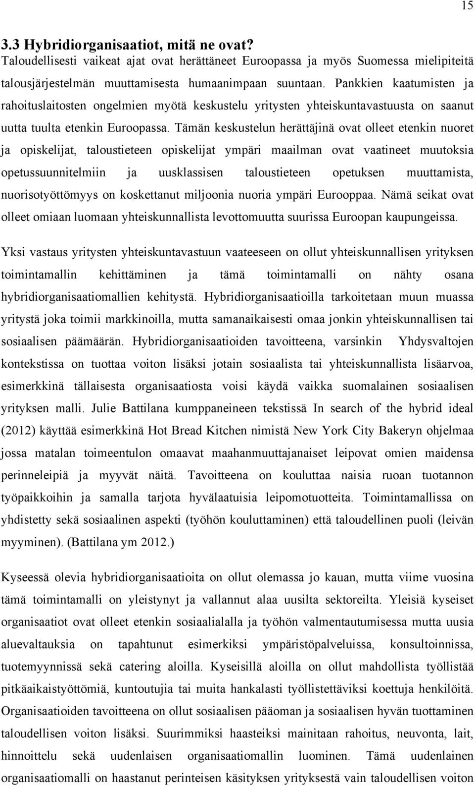 Tämän keskustelun herättäjinä ovat olleet etenkin nuoret ja opiskelijat, taloustieteen opiskelijat ympäri maailman ovat vaatineet muutoksia opetussuunnitelmiin ja uusklassisen taloustieteen opetuksen