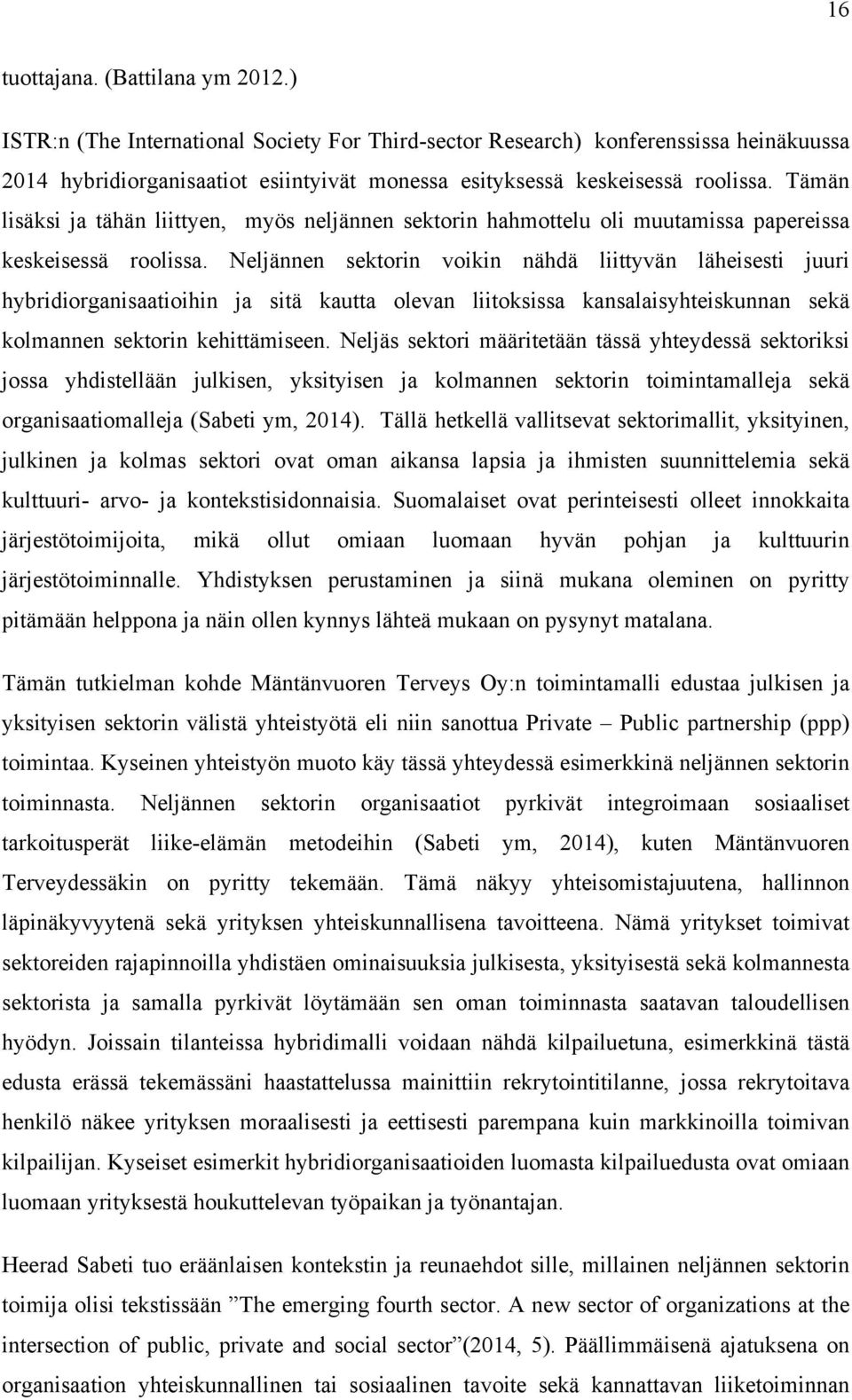 Tämän lisäksi ja tähän liittyen, myös neljännen sektorin hahmottelu oli muutamissa papereissa keskeisessä roolissa.