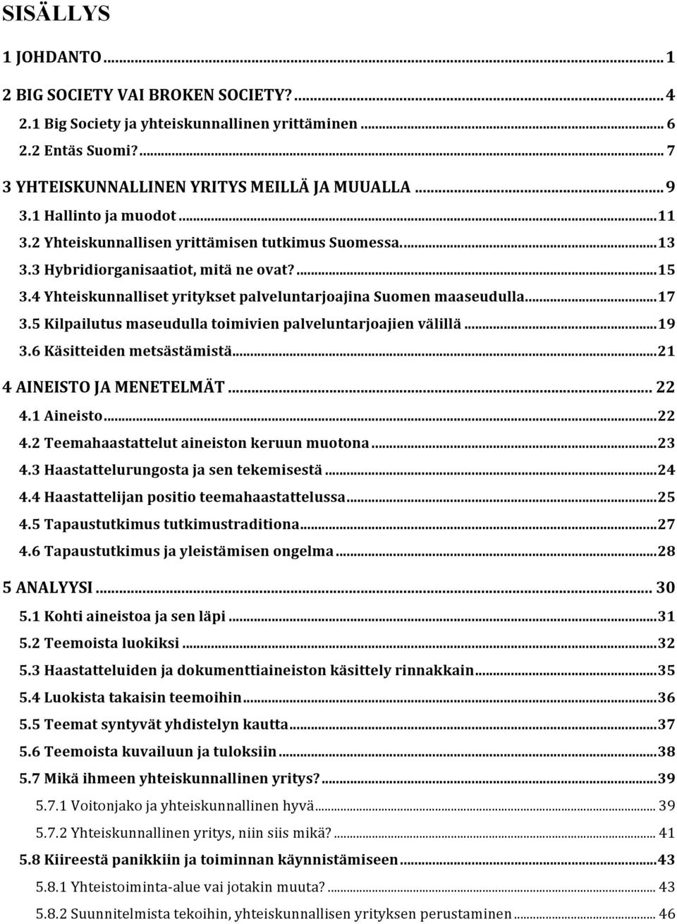 4 Yhteiskunnalliset yritykset palveluntarjoajina Suomen maaseudulla... 17 3.5 Kilpailutus maseudulla toimivien palveluntarjoajien välillä... 19 3.6 Käsitteiden metsästämistä.