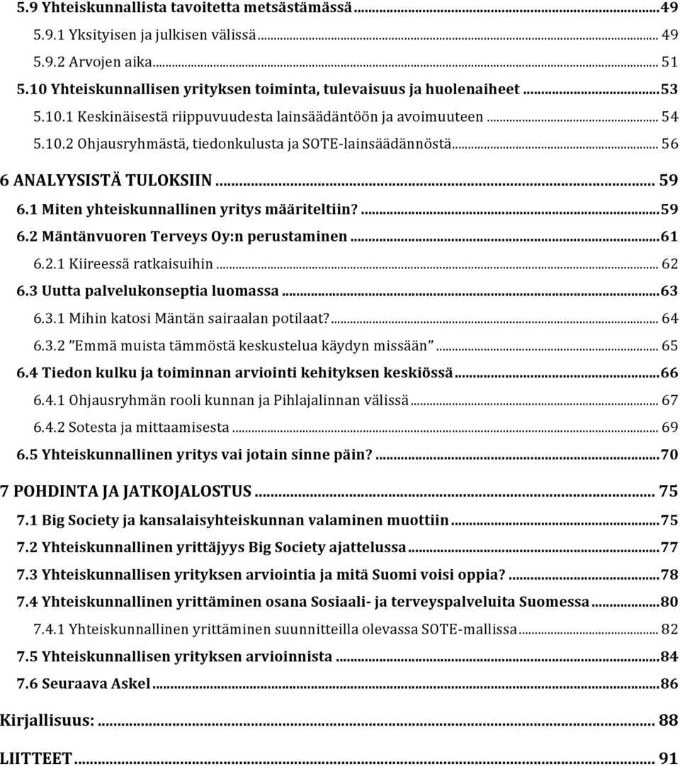 1 Miten yhteiskunnallinen yritys määriteltiin?... 59 6.2 Mäntänvuoren Terveys Oy:n perustaminen... 61 6.2.1 Kiireessä ratkaisuihin... 62 6.3 Uutta palvelukonseptia luomassa... 63 6.3.1 Mihin katosi Mäntän sairaalan potilaat?