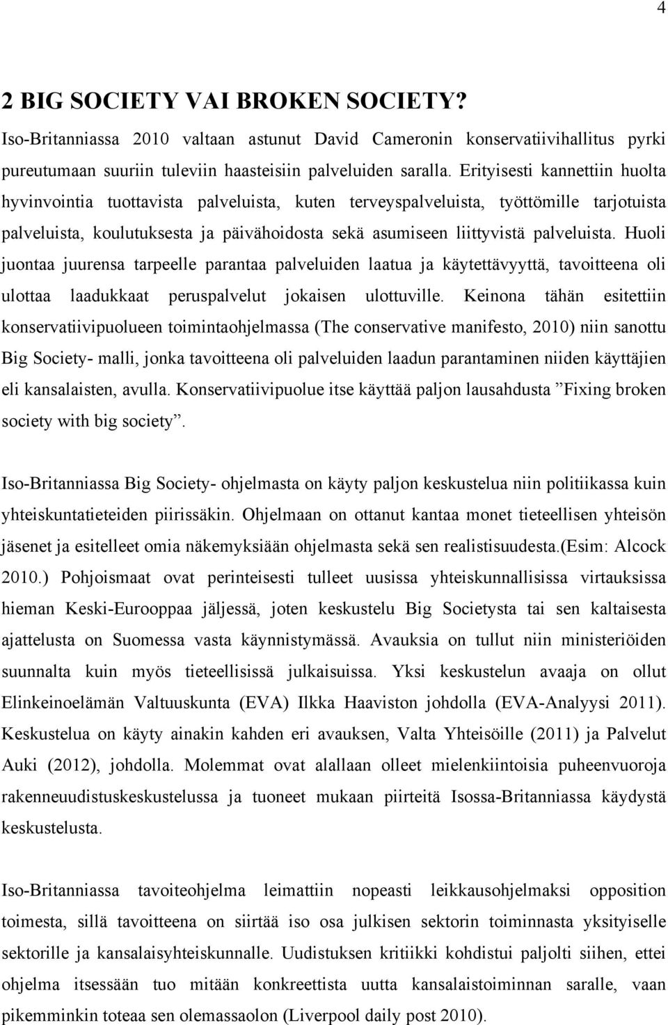 palveluista. Huoli juontaa juurensa tarpeelle parantaa palveluiden laatua ja käytettävyyttä, tavoitteena oli ulottaa laadukkaat peruspalvelut jokaisen ulottuville.