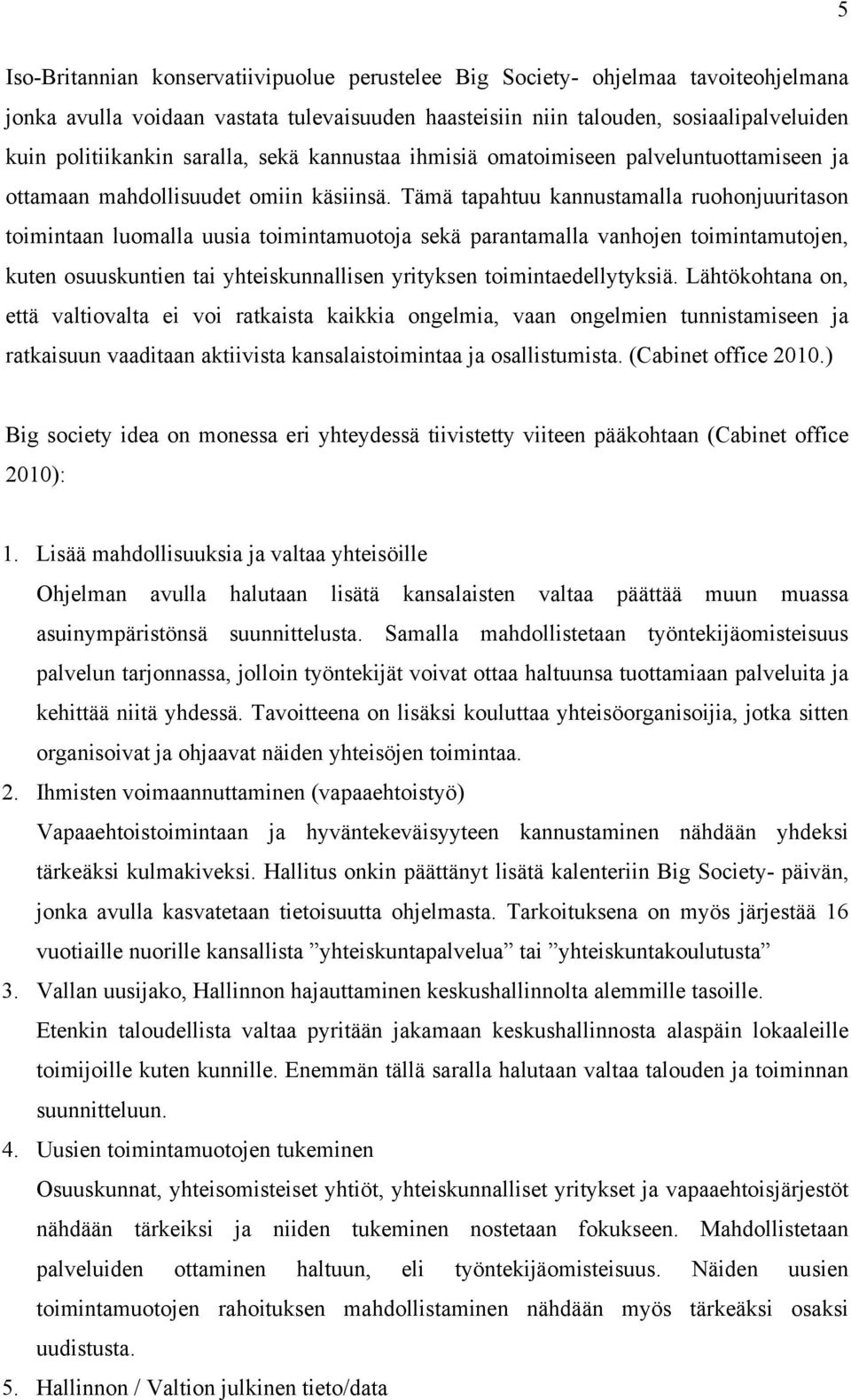 Tämä tapahtuu kannustamalla ruohonjuuritason toimintaan luomalla uusia toimintamuotoja sekä parantamalla vanhojen toimintamutojen, kuten osuuskuntien tai yhteiskunnallisen yrityksen