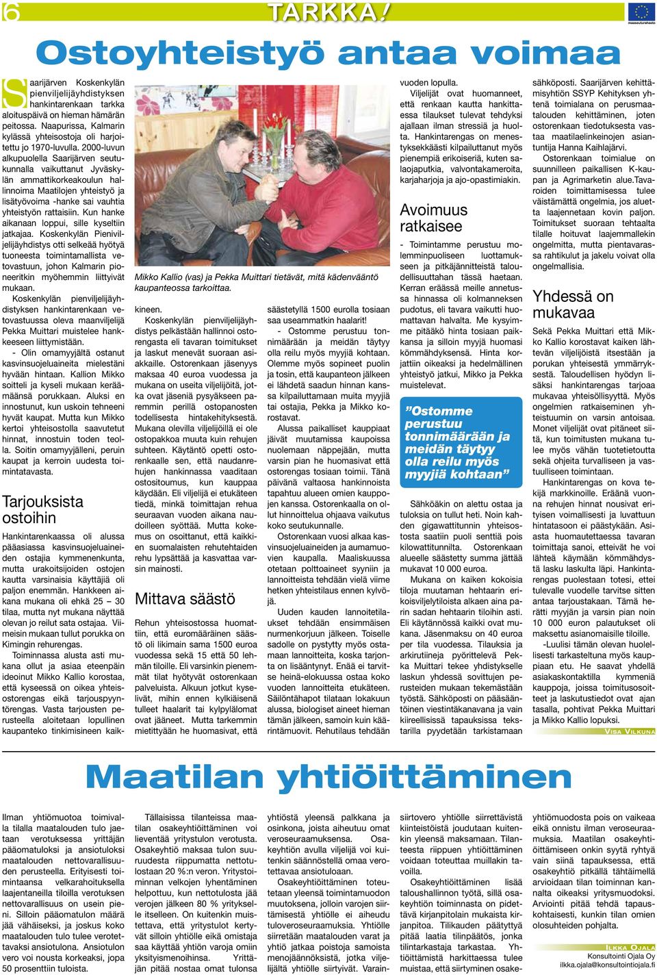 2000-luvun alkupuolella Saarijärven seutukunnalla vaikuttanut Jyväskylän ammattikorkeakoulun hallinnoima Maatilojen yhteistyö ja lisätyövoima -hanke sai vauhtia yhteistyön rattaisiin.