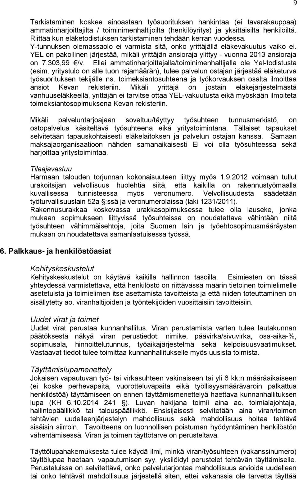 YEL on pakollinen järjestää, mikäli yrittäjän ansioraja ylittyy - vuonna 2013 ansioraja on 7.303,99 /v. Ellei ammatinharjoittajalla/toiminimenhaltijalla ole Yel-todistusta (esim.