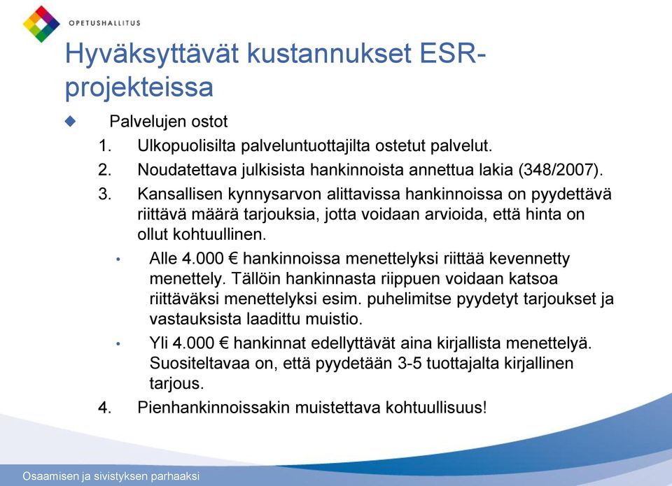 Kansallisen kynnysarvon alittavissa hankinnoissa on pyydettävä riittävä määrä tarjouksia, jotta voidaan arvioida, että hinta on ollut kohtuullinen. Alle 4.