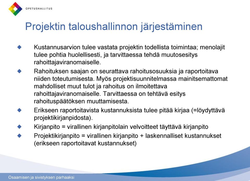 Myös projektisuunnitelmassa mainitsemattomat mahdolliset muut tulot ja rahoitus on ilmoitettava rahoittajaviranomaiselle. Tarvittaessa on tehtävä esitys rahoituspäätöksen muuttamisesta.