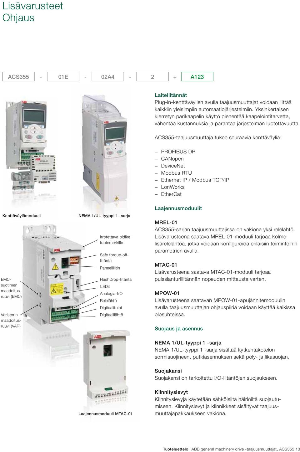 ACS355-taajuusmuuttaja tukee seuraavia kenttäväyliä: PROFIBUS DP CANopen DeviceNet Modbus RTU Ethernet IP / Modbus TCP/IP LonWorks EtherCat Kenttäväylämoduuli EMCsuotimen maadoitusruuvi (EMC)