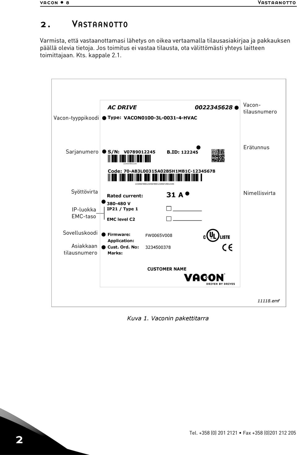 Vacon-tyyppikoodi AC DRIVE 0022345628 Type: VACON0100-3L-0031-4-HVAC Vacontilausnumero Sarjanumero S/N: V0789012245 B.