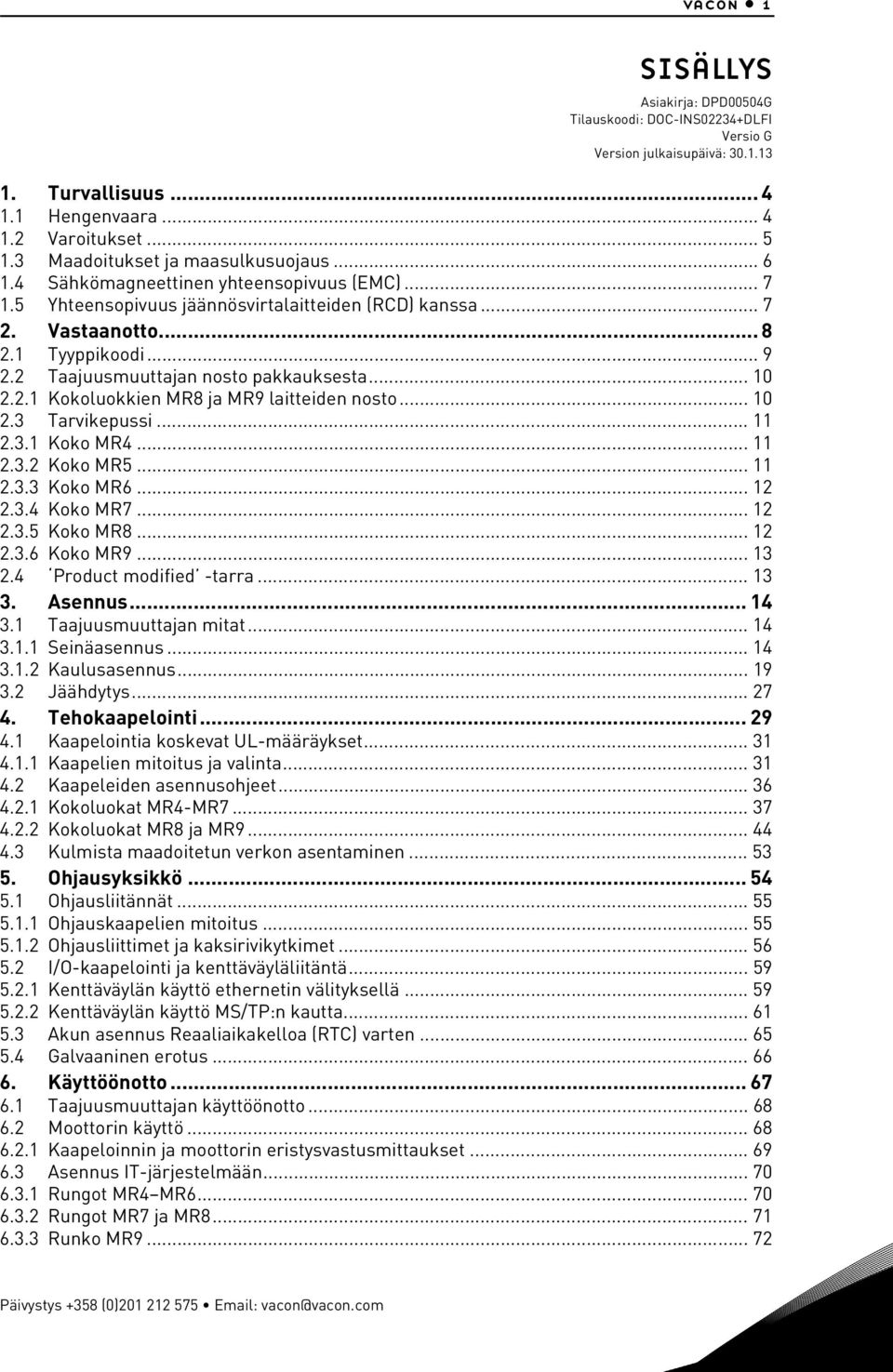 2 Taajuusmuuttajan nosto pakkauksesta... 10 2.2.1 Kokoluokkien MR8 ja MR9 laitteiden nosto... 10 2.3 Tarvikepussi... 11 2.3.1 Koko MR4... 11 2.3.2 Koko MR5... 11 2.3.3 Koko MR6... 12 2.3.4 Koko MR7.