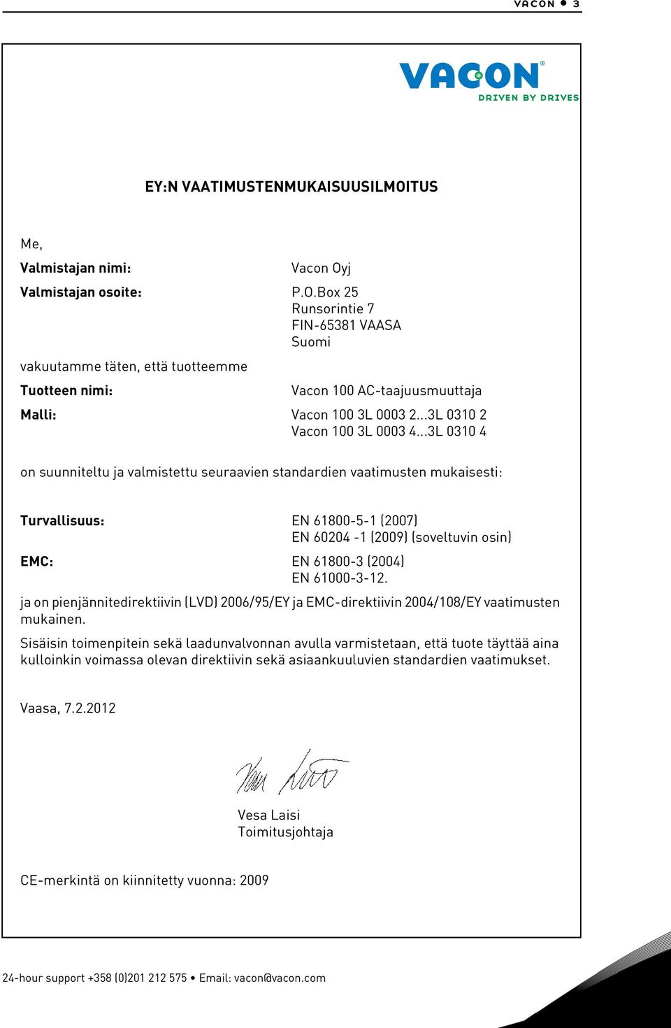 ..3L 0310 4 on suunniteltu ja valmistettu seuraavien standardien vaatimusten mukaisesti: Turvallisuus: EN 61800-5-1 (2007) EN 60204-1 (2009) (soveltuvin osin) EMC: EN 61800-3 (2004) EN 61000-3-12.