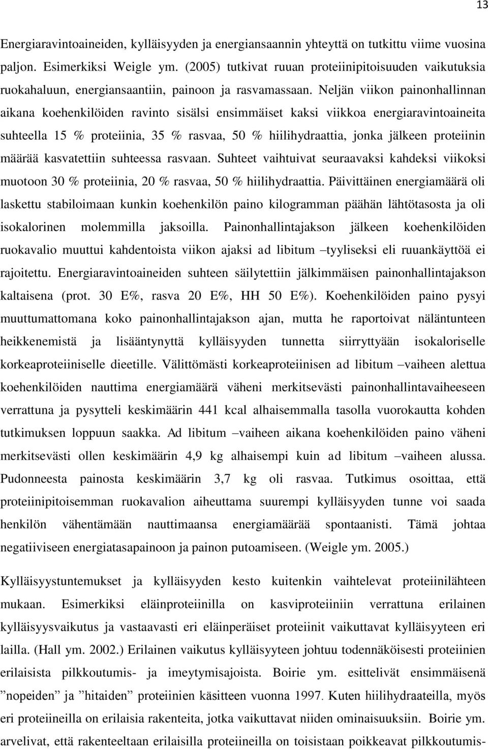 Neljän viikon painonhallinnan aikana koehenkilöiden ravinto sisälsi ensimmäiset kaksi viikkoa energiaravintoaineita suhteella 15 % proteiinia, 35 % rasvaa, 50 % hiilihydraattia, jonka jälkeen